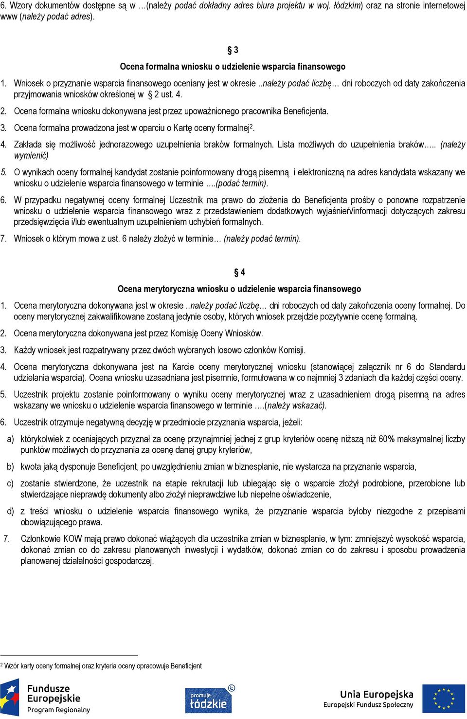 .należy podać liczbę dni roboczych od daty zakończenia przyjmowania wniosków określonej w 2 ust. 4. 2. Ocena formalna wniosku dokonywana jest przez upoważnionego pracownika Beneficjenta. 3.