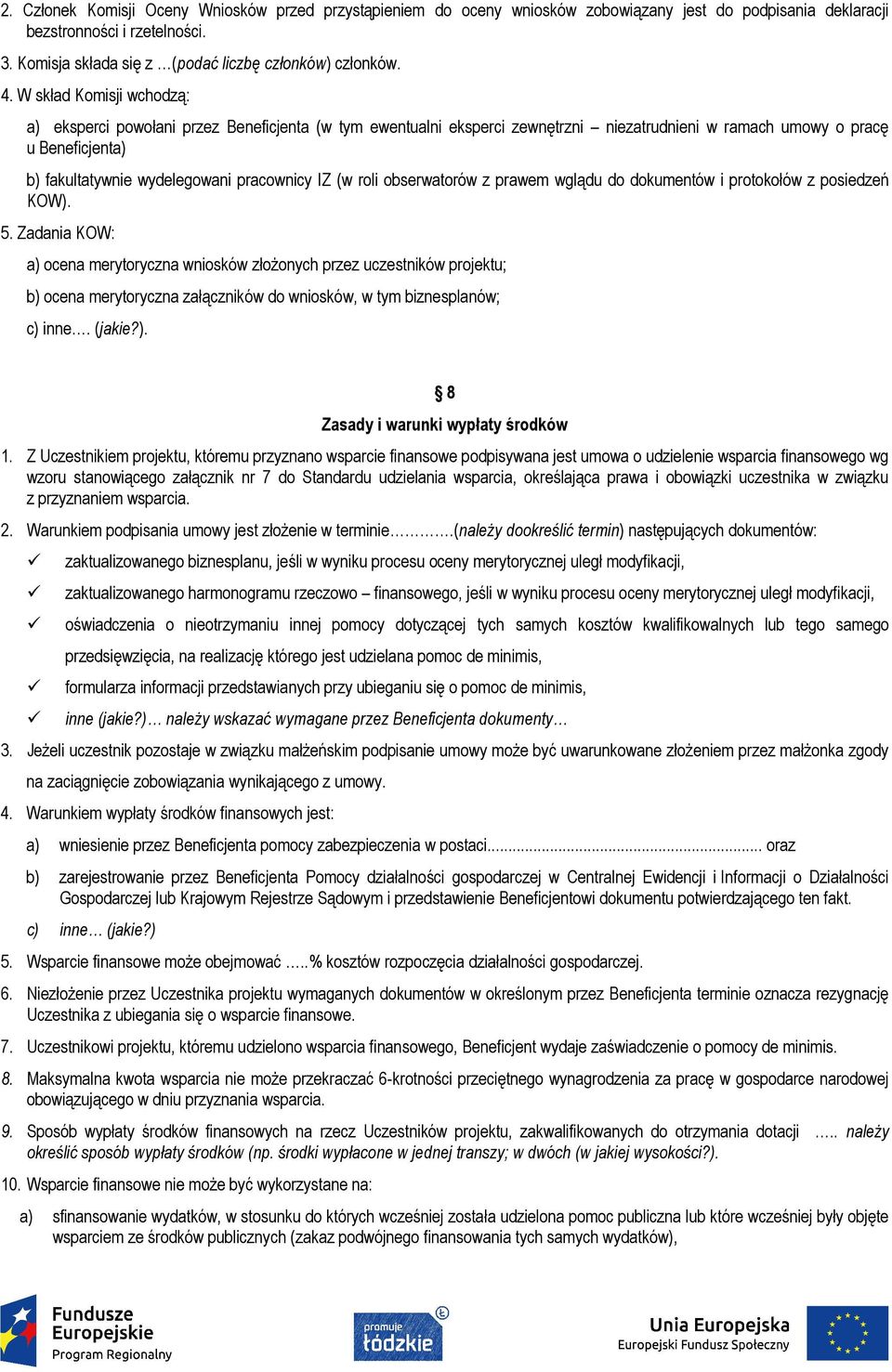 W skład Komisji wchodzą: a) eksperci powołani przez Beneficjenta (w tym ewentualni eksperci zewnętrzni niezatrudnieni w ramach umowy o pracę u Beneficjenta) b) fakultatywnie wydelegowani pracownicy
