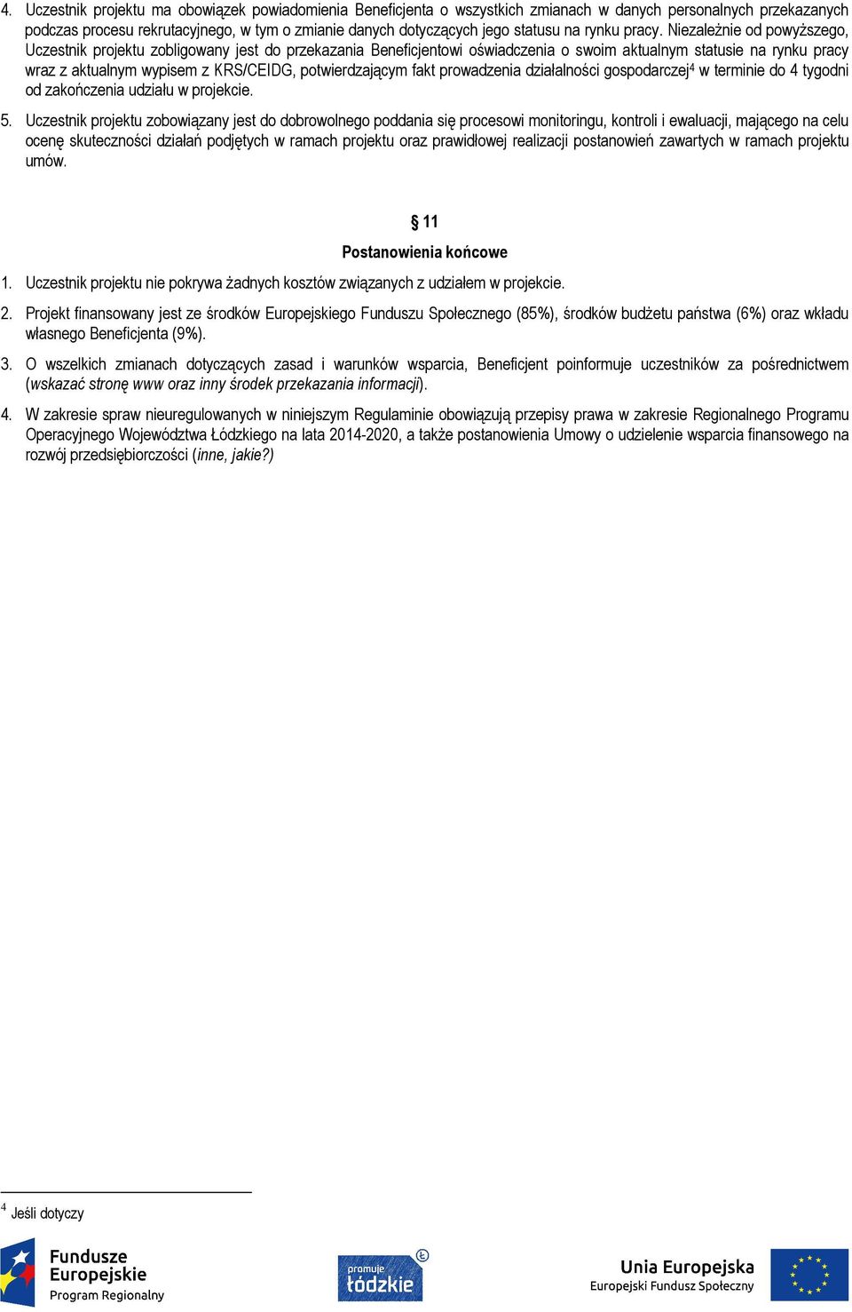Niezależnie od powyższego, Uczestnik projektu zobligowany jest do przekazania Beneficjentowi oświadczenia o swoim aktualnym statusie na rynku pracy wraz z aktualnym wypisem z KRS/CEIDG,