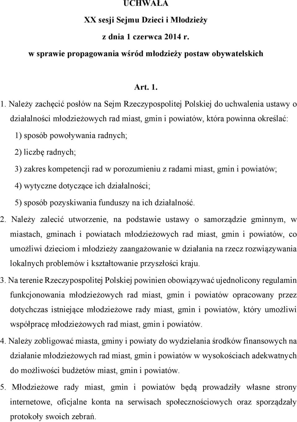 1. Należy zachęcić posłów na Sejm Rzeczypospolitej Polskiej do uchwalenia ustawy o działalności młodzieżowych rad miast, gmin i powiatów, która powinna określać: 1) sposób powoływania radnych; 2)