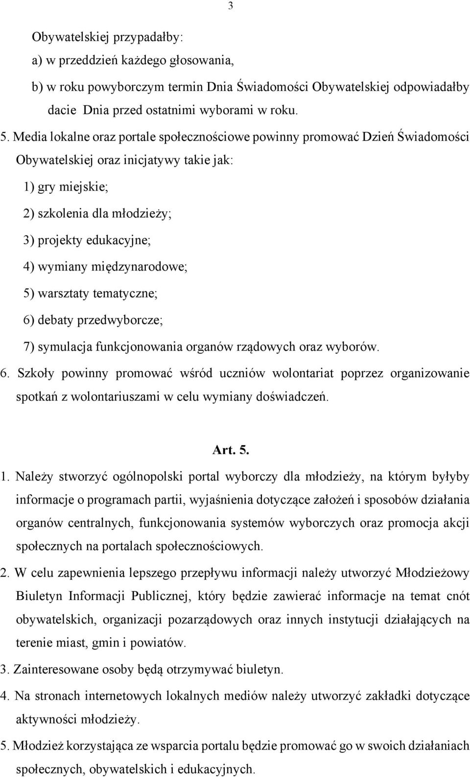 międzynarodowe; 5) warsztaty tematyczne; 6) debaty przedwyborcze; 7) symulacja funkcjonowania organów rządowych oraz wyborów. 6. Szkoły powinny promować wśród uczniów wolontariat poprzez organizowanie spotkań z wolontariuszami w celu wymiany doświadczeń.