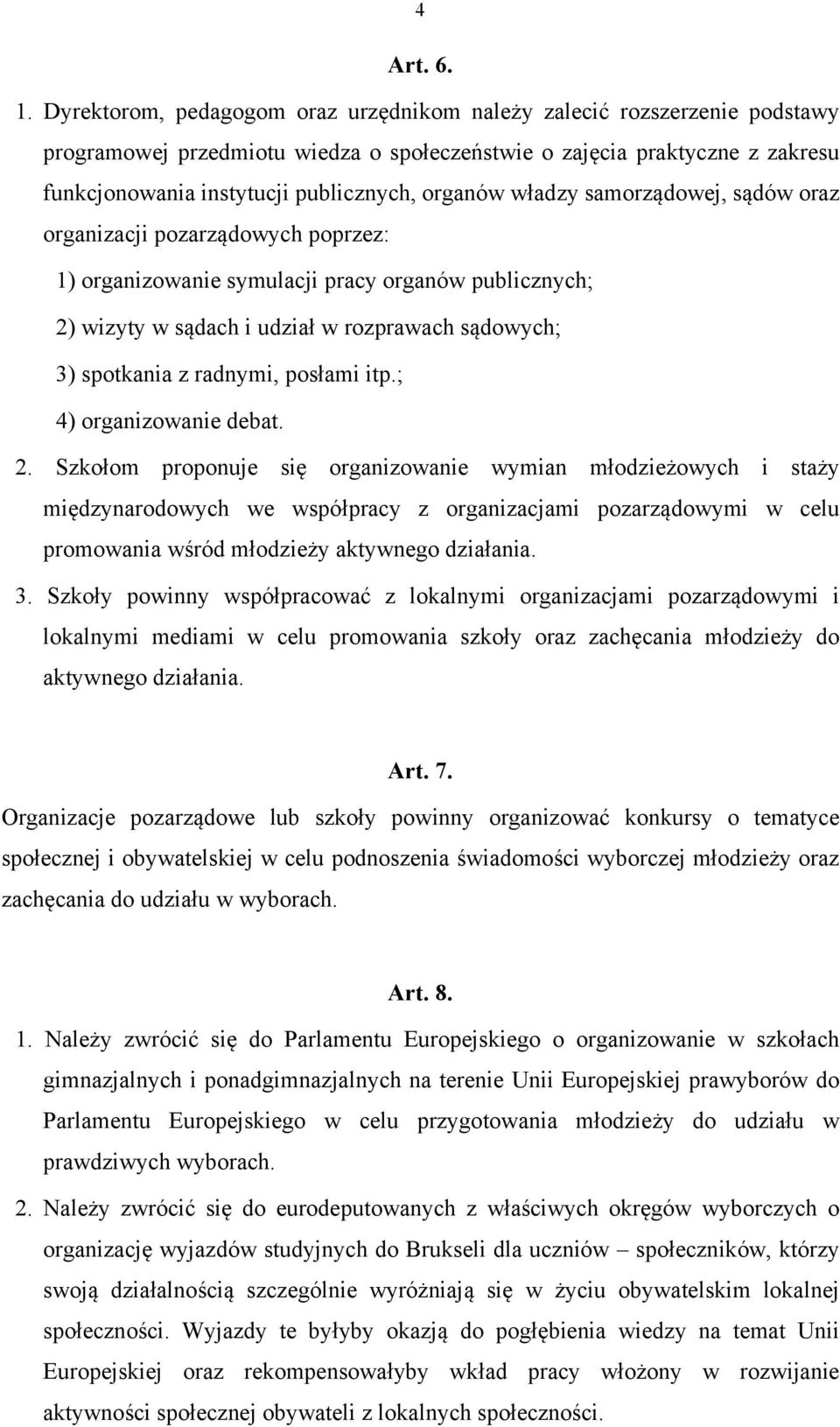 władzy samorządowej, sądów oraz organizacji pozarządowych poprzez: 1) organizowanie symulacji pracy organów publicznych; 2) wizyty w sądach i udział w rozprawach sądowych; 3) spotkania z radnymi,