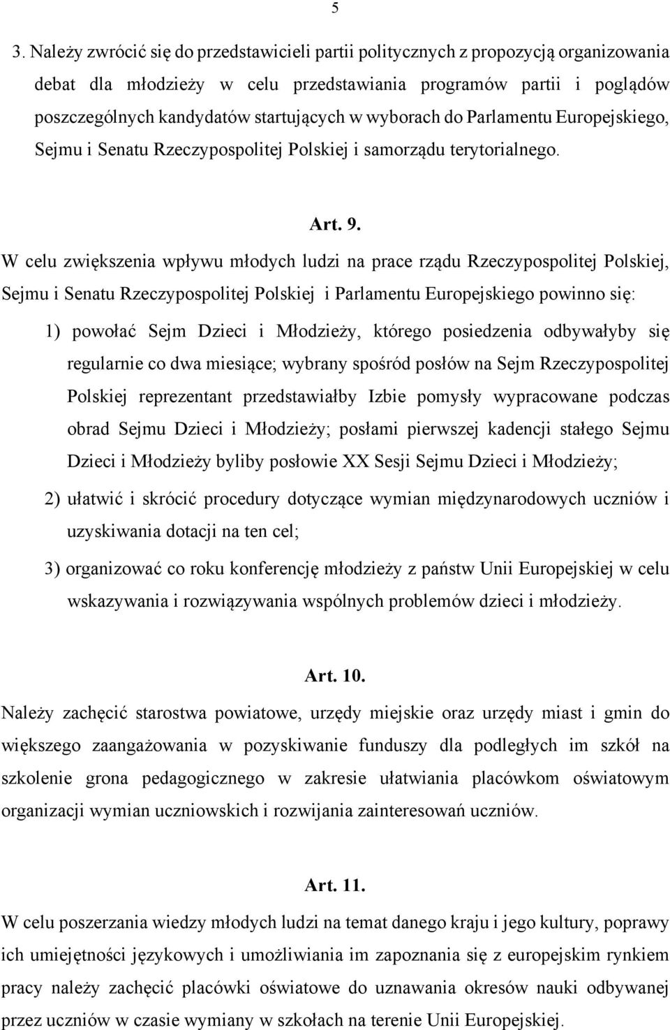 W celu zwiększenia wpływu młodych ludzi na prace rządu Rzeczypospolitej Polskiej, Sejmu i Senatu Rzeczypospolitej Polskiej i Parlamentu Europejskiego powinno się: 1) powołać Sejm Dzieci i Młodzieży,