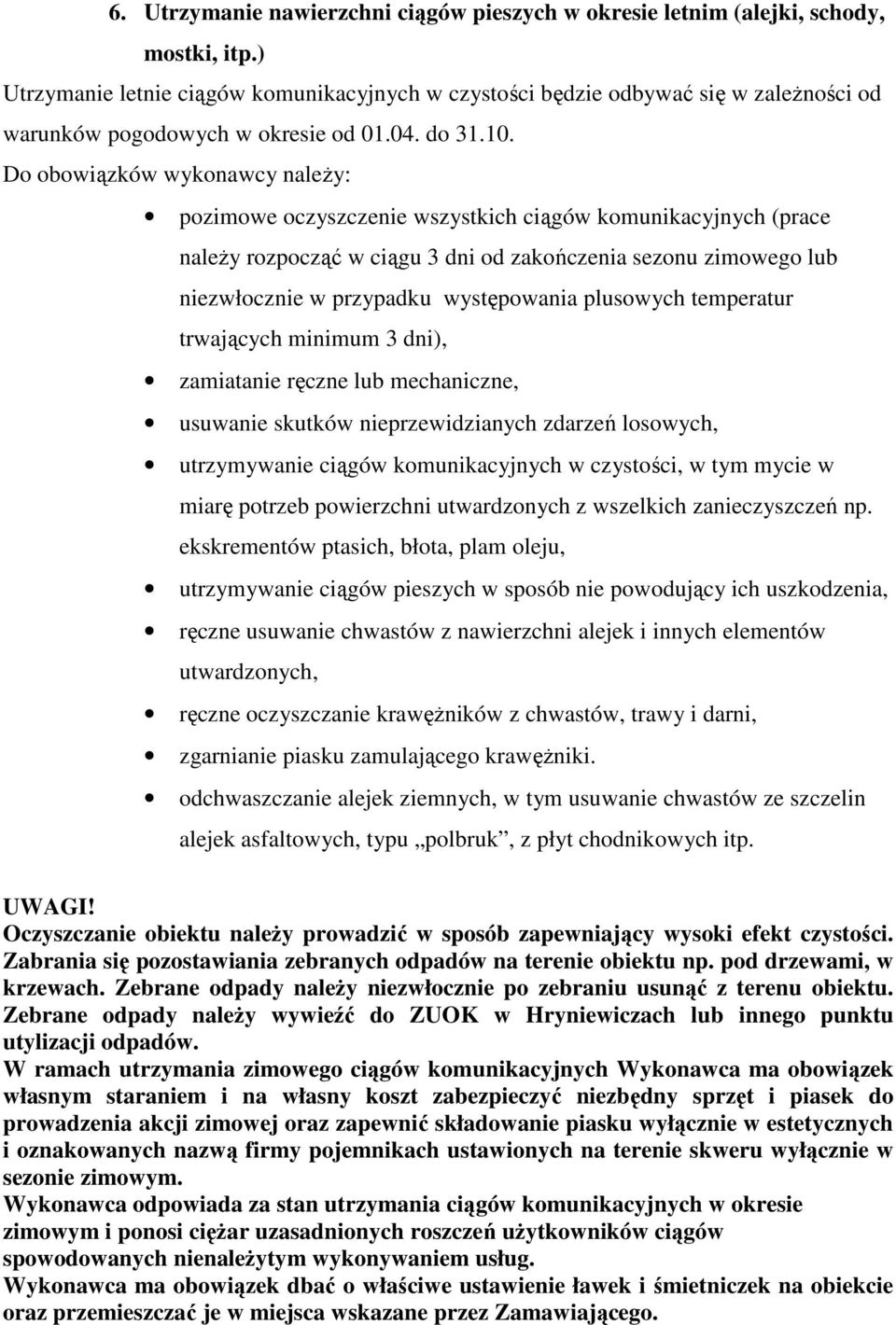 Do obowiązków wykonawcy należy: pozimowe oczyszczenie wszystkich ciągów komunikacyjnych (prace należy rozpocząć w ciągu 3 dni od zakończenia sezonu zimowego lub niezwłocznie w przypadku występowania