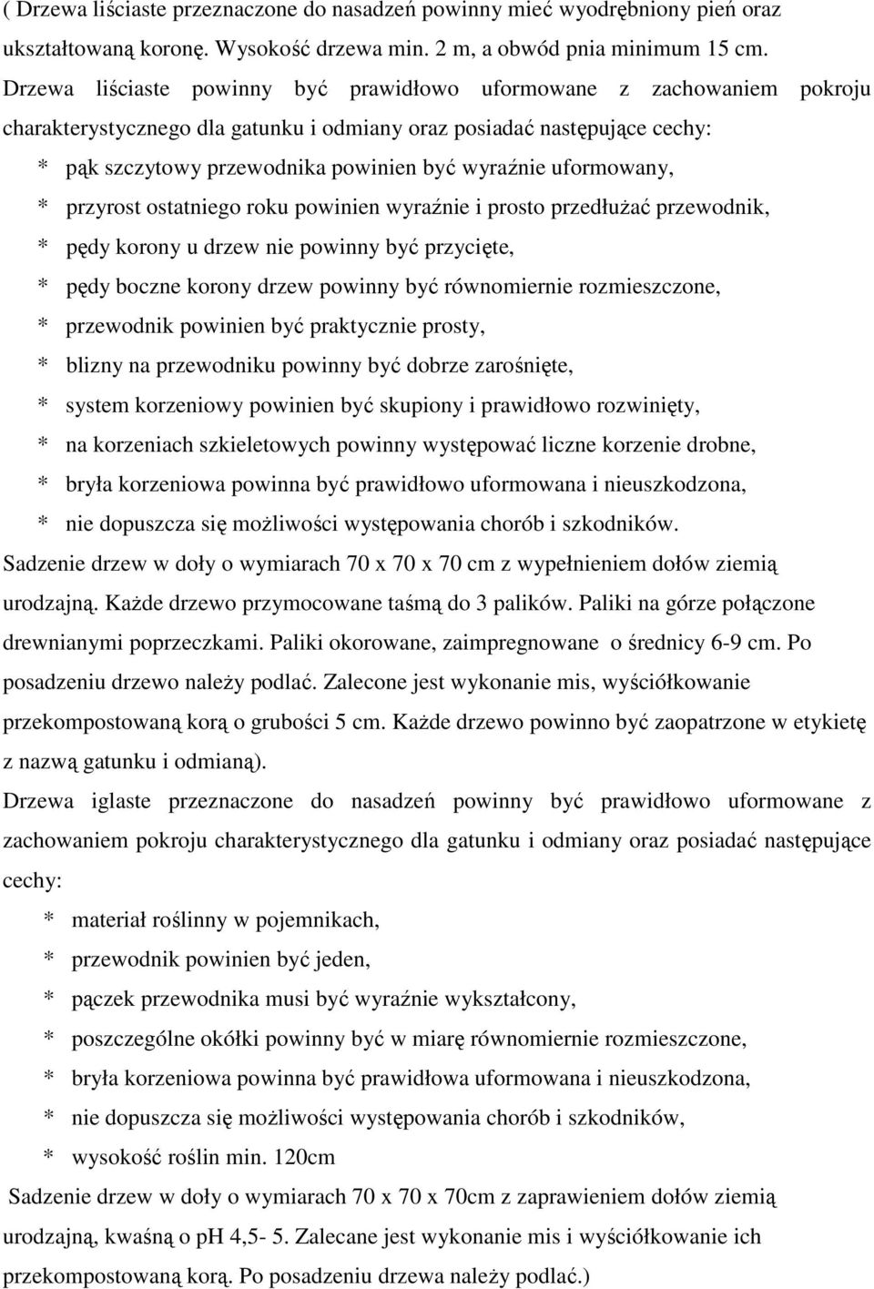 uformowany, * przyrost ostatniego roku powinien wyraźnie i prosto przedłużać przewodnik, * pędy korony u drzew nie powinny być przycięte, * pędy boczne korony drzew powinny być równomiernie