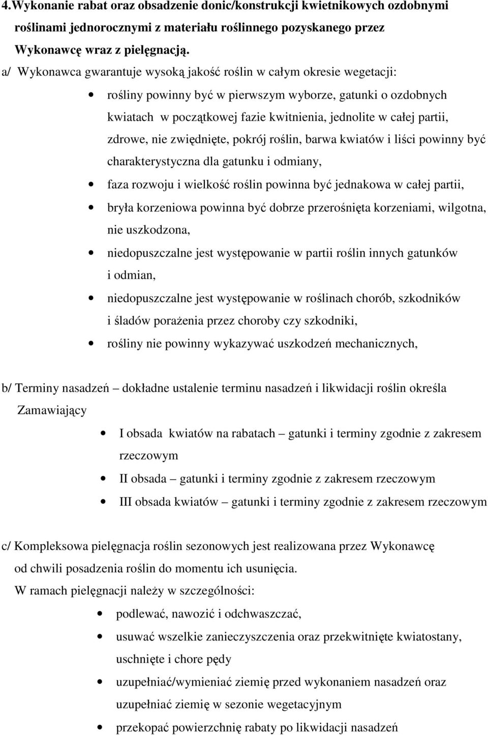 zdrowe, nie zwiędnięte, pokrój roślin, barwa kwiatów i liści powinny być charakterystyczna dla gatunku i odmiany, faza rozwoju i wielkość roślin powinna być jednakowa w całej partii, bryła korzeniowa
