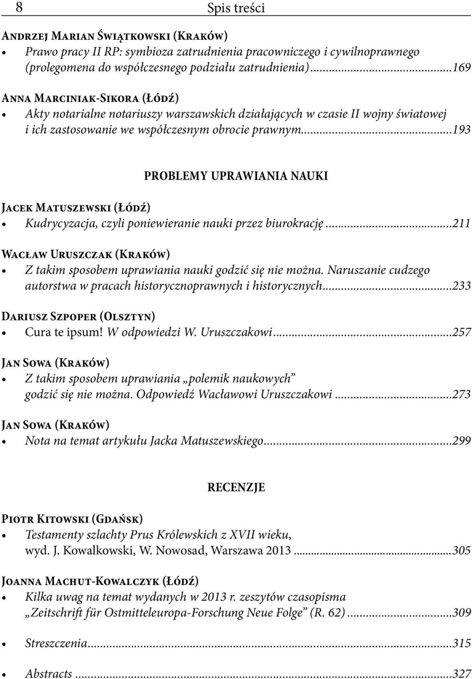 ..193 PROBLEMY UPRAWIANIA NAUKI Jacek Matuszewski (Łódź) Kudrycyzacja, czyli poniewieranie nauki przez biurokrację...211 Wacław Uruszczak (Kraków) Z takim sposobem uprawiania nauki godzić się nie można.