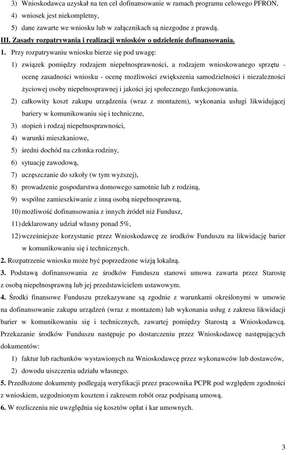 Przy rozpatrywaniu wniosku bierze się pod uwagę: 1) związek pomiędzy rodzajem niepełnosprawności, a rodzajem wnioskowanego sprzętu - ocenę zasadności wniosku - ocenę możliwości zwiększenia