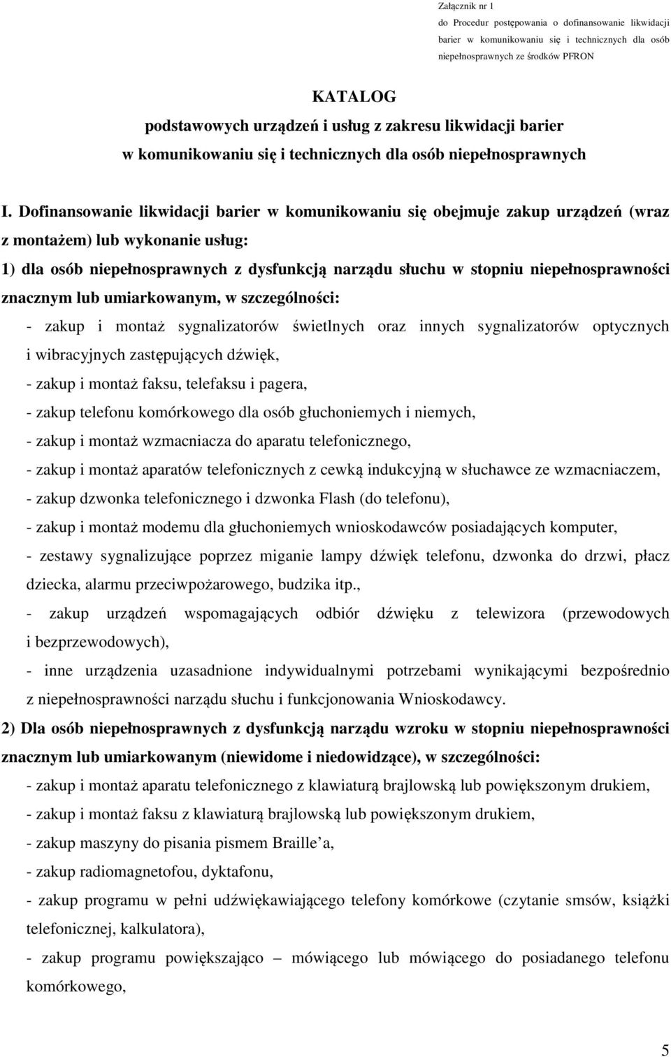 Dofinansowanie likwidacji barier w komunikowaniu się obejmuje zakup urządzeń (wraz z montażem) lub wykonanie usług: 1) dla osób niepełnosprawnych z dysfunkcją narządu słuchu w stopniu