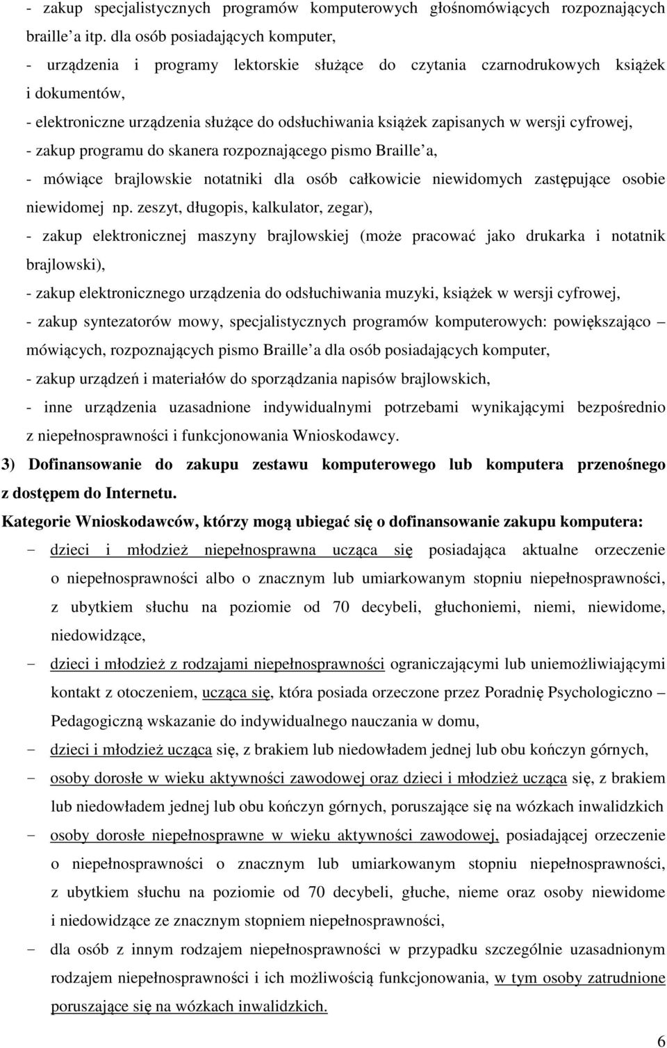 wersji cyfrowej, - zakup programu do skanera rozpoznającego pismo Braille a, - mówiące brajlowskie notatniki dla osób całkowicie niewidomych zastępujące osobie niewidomej np.