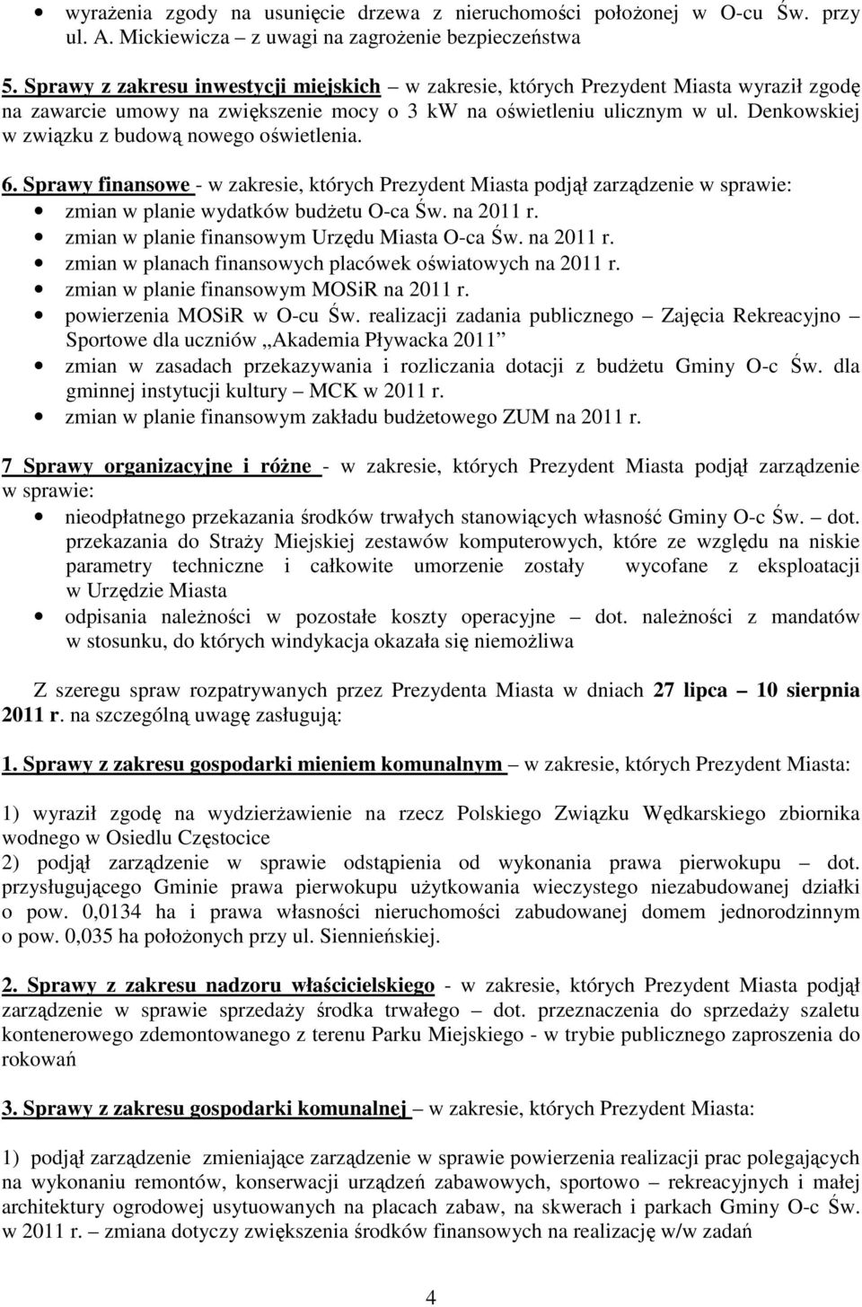 Denkowskiej w związku z budową nowego oświetlenia. 6. Sprawy finansowe - w zakresie, których Prezydent Miasta podjął zarządzenie w sprawie: zmian w planie wydatków budŝetu O-ca Św. na 2011 r.