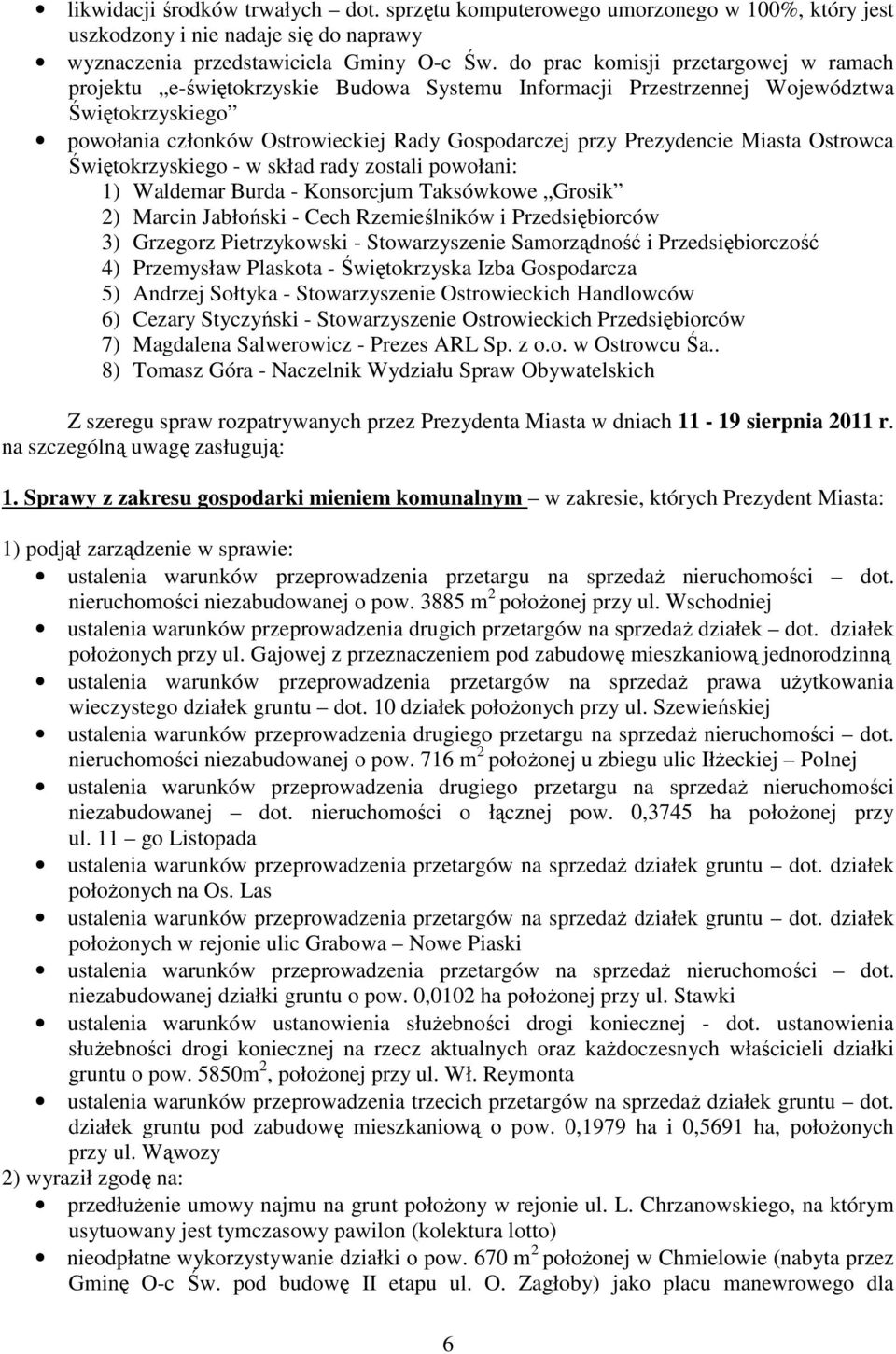 Prezydencie Miasta Ostrowca Świętokrzyskiego - w skład rady zostali powołani: 1) Waldemar Burda - Konsorcjum Taksówkowe Grosik 2) Marcin Jabłoński - Cech Rzemieślników i Przedsiębiorców 3) Grzegorz