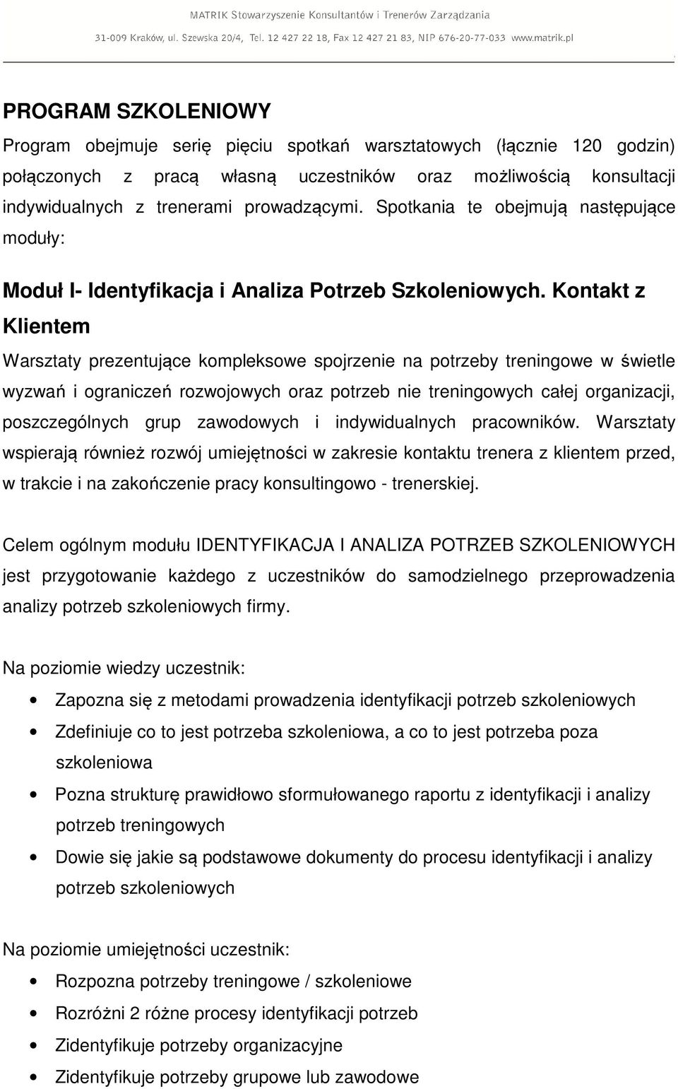 Kontakt z Klientem Warsztaty prezentujące kompleksowe spojrzenie na potrzeby treningowe w świetle wyzwań i ograniczeń rozwojowych oraz potrzeb nie treningowych całej organizacji, poszczególnych grup