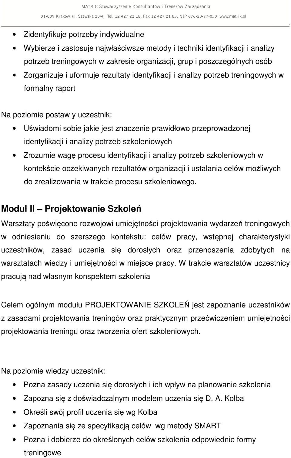 analizy potrzeb szkoleniowych Zrozumie wagę procesu identyfikacji i analizy potrzeb szkoleniowych w kontekście oczekiwanych rezultatów organizacji i ustalania celów możliwych do zrealizowania w