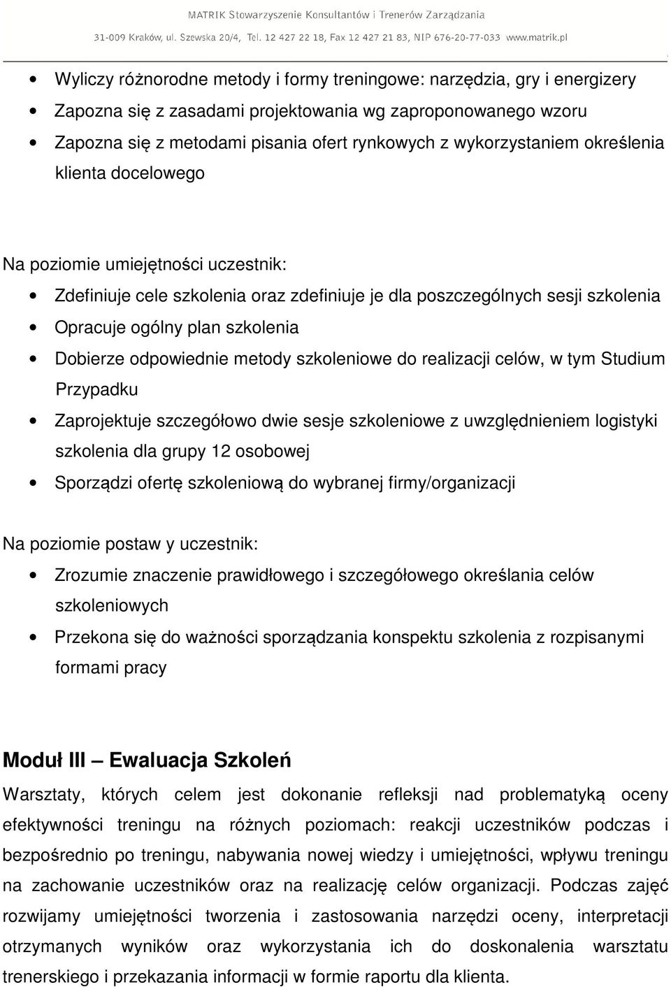 celów, w tym Studium Przypadku Zaprojektuje szczegółowo dwie sesje szkoleniowe z uwzględnieniem logistyki szkolenia dla grupy 12 osobowej Sporządzi ofertę szkoleniową do wybranej firmy/organizacji Na