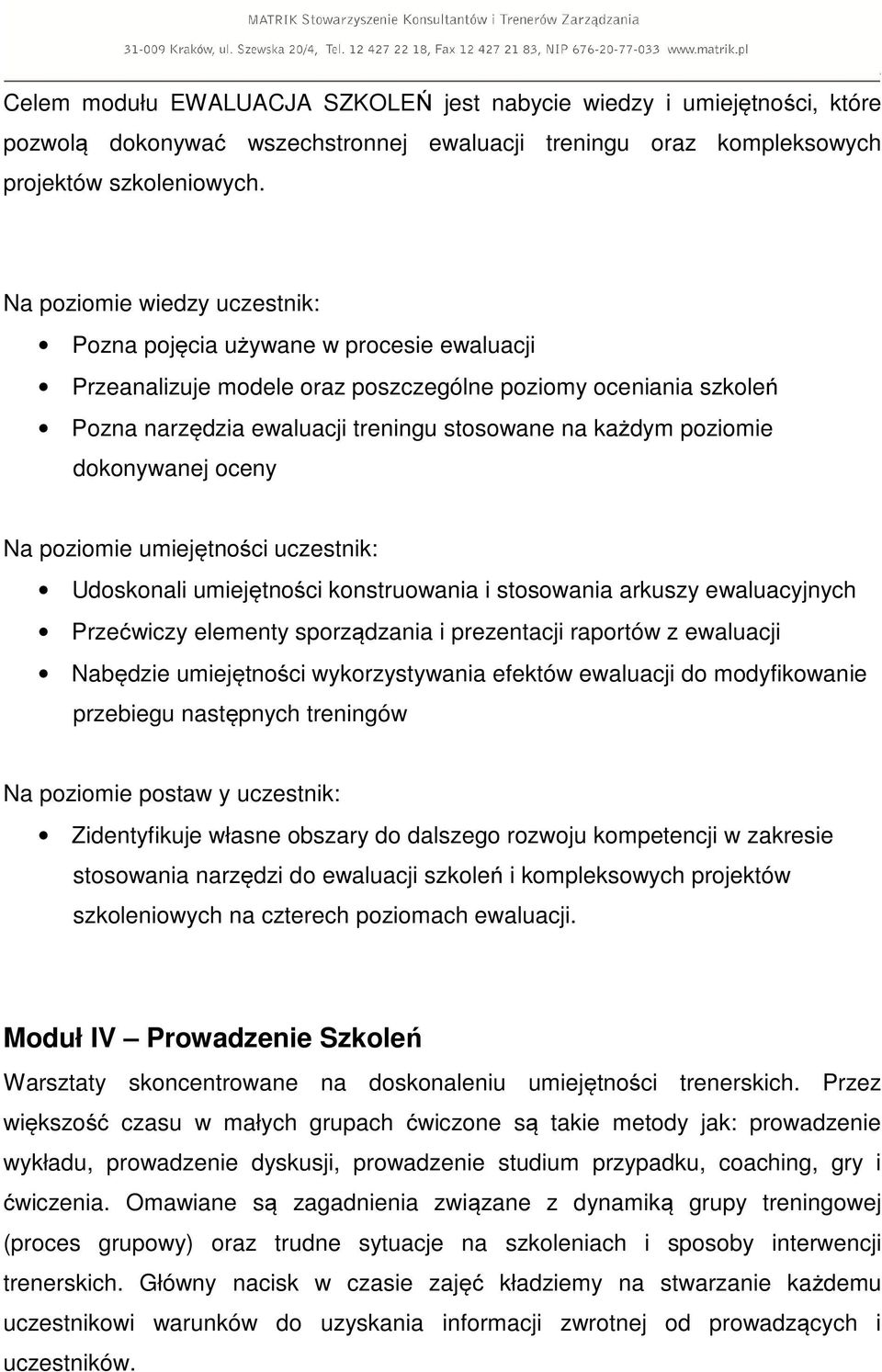 poziomie dokonywanej oceny Udoskonali umiejętności konstruowania i stosowania arkuszy ewaluacyjnych Przećwiczy elementy sporządzania i prezentacji raportów z ewaluacji Nabędzie umiejętności