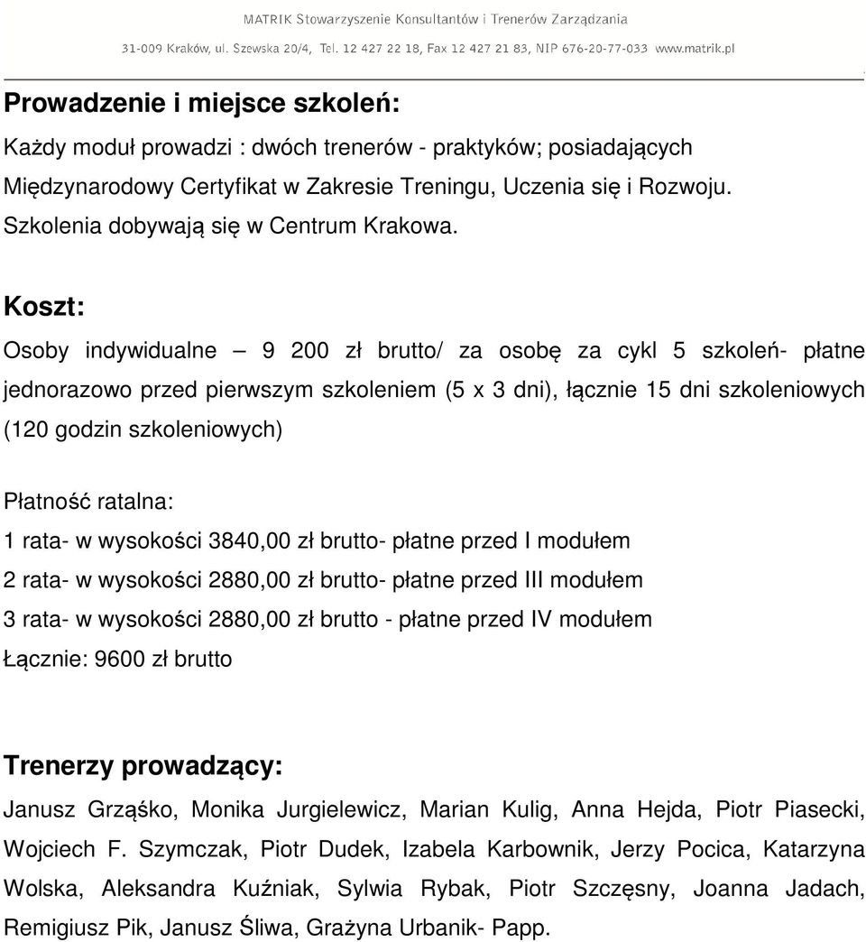 Koszt: Osoby indywidualne 9 200 zł brutto/ za osobę za cykl 5 szkoleń- płatne jednorazowo przed pierwszym szkoleniem (5 x 3 dni), łącznie 15 dni szkoleniowych (120 godzin szkoleniowych) Płatność