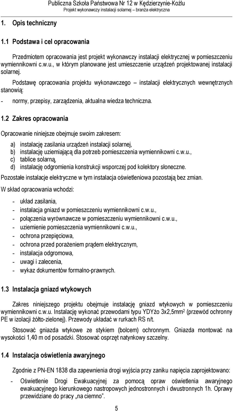 Podstawę opracowania projektu wykonawczego instalacji elektrycznych wewnętrznych stanowią: - normy, przepisy, zarządzenia, aktualna wiedza techniczna. 1.