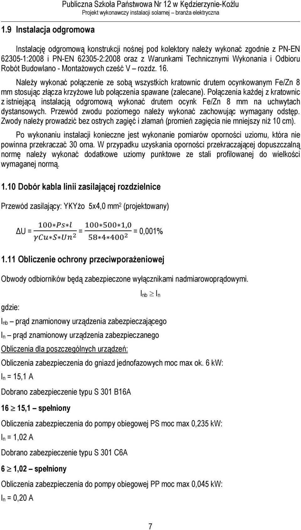 Należy wykonać połączenie ze sobą wszystkich kratownic drutem ocynkowanym Fe/Zn 8 mm stosując złącza krzyżowe lub połączenia spawane (zalecane).