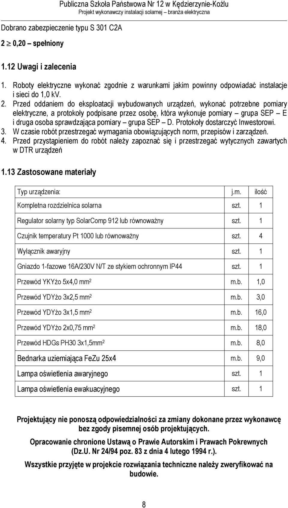 Przed oddaniem do eksploatacji wybudowanych urządzeń, wykonać potrzebne pomiary elektryczne, a protokoły podpisane przez osobę, która wykonuje pomiary grupa SEP E i druga osoba sprawdzająca pomiary