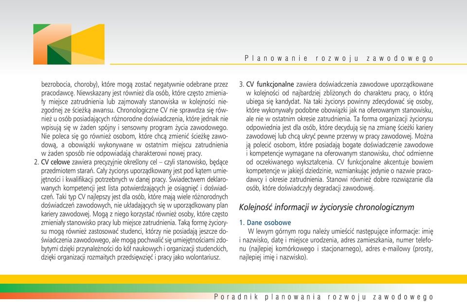Chronologiczne CV nie sprawdza się również u osób posiadających różnorodne doświadczenia, które jednak nie wpisują się w żaden spójny i sensowny program życia zawodowego.