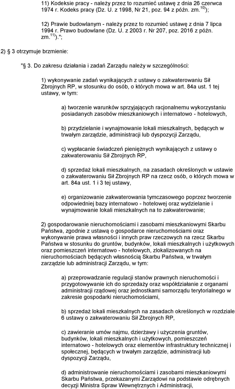 Do zakresu działania i zadań Zarządu należy w szczególności: 1) wykonywanie zadań wynikających z ustawy o zakwaterowaniu Sił Zbrojnych RP, w stosunku do osób, o których mowa w art. 84a ust.