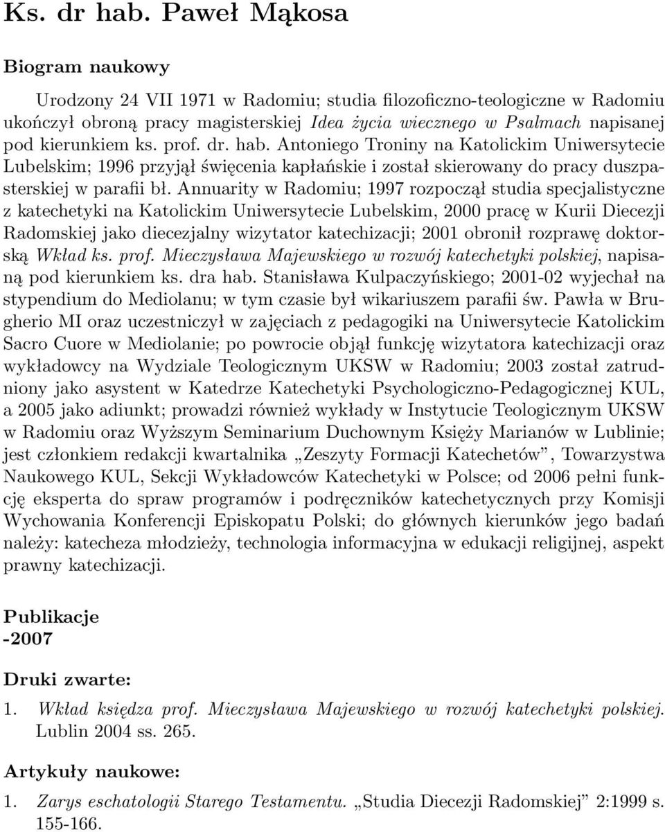prof. dr. hab. Antoniego Troniny na Katolickim Uniwersytecie Lubelskim; 1996 przyjął święcenia kapłańskie i został skierowany do pracy duszpasterskiej w parafii bł.