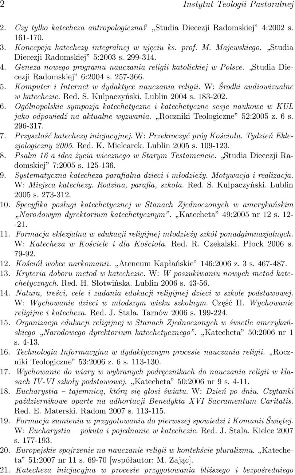 W: Środki audiowizualne w katechezie. Red. S. Kulpaczyński. Lublin 2004 s. 183-202. 6. Ogólnopolskie sympozja katechetyczne i katechetyczne sesje naukowe w KUL jako odpowiedź na aktualne wyzwania.