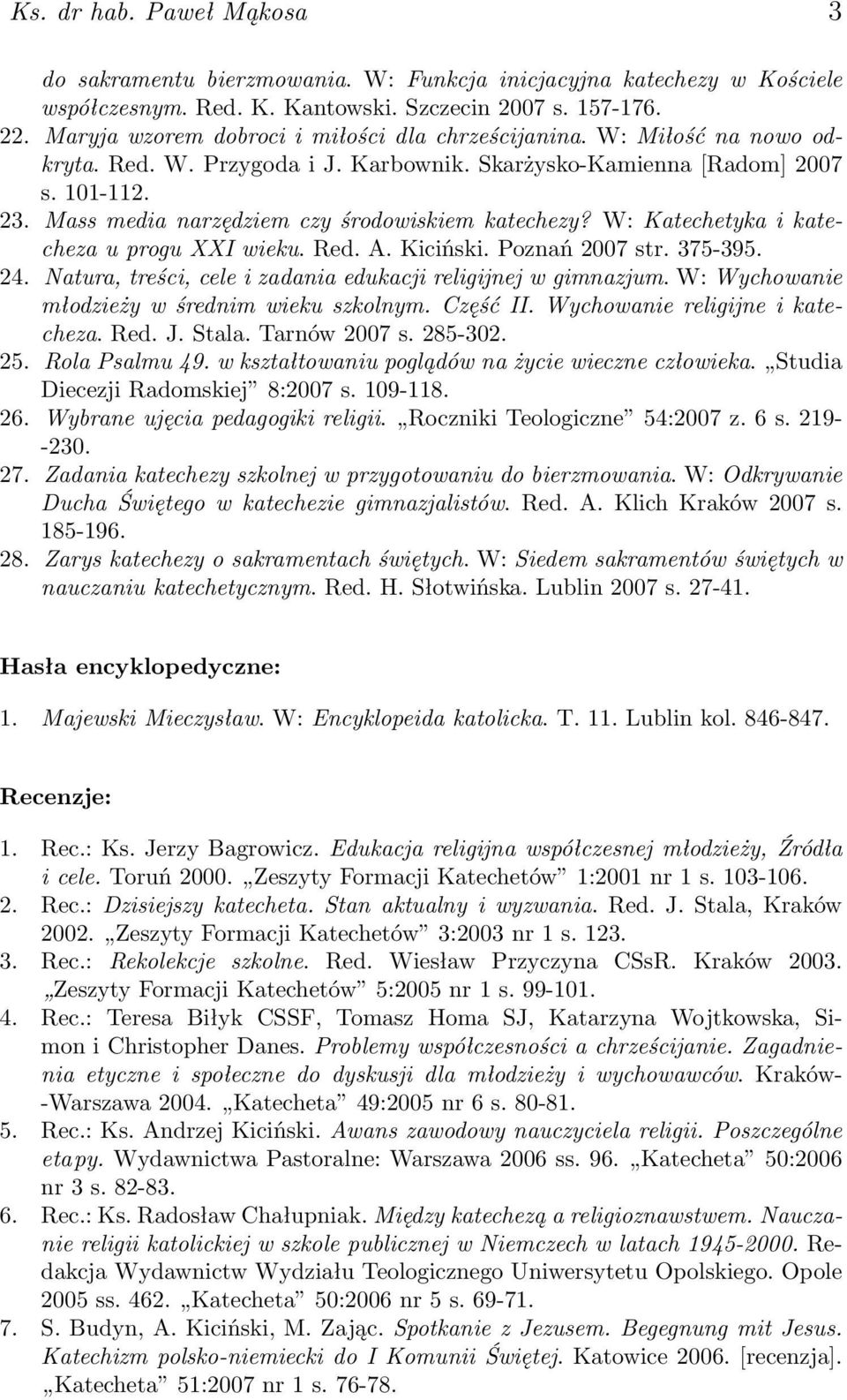 Mass media narzędziem czy środowiskiem katechezy? W: Katechetyka i katecheza u progu XXI wieku. Red. A. Kiciński. Poznań 2007 str. 375-395. 24.