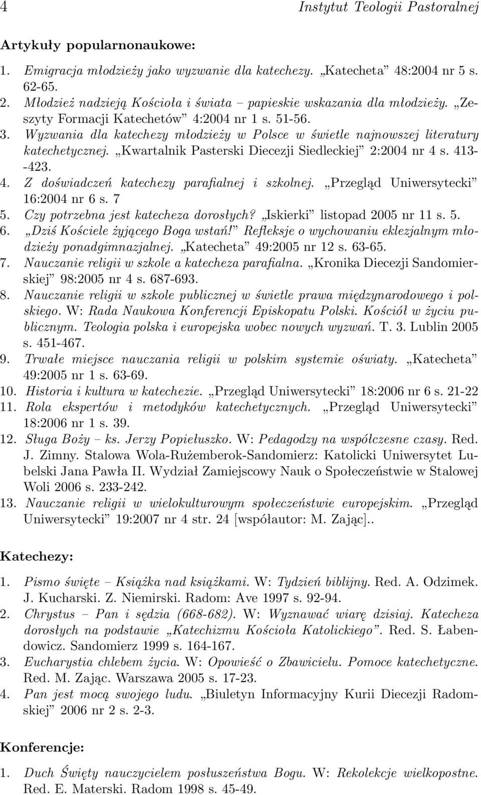 Wyzwania dla katechezy młodzieży w Polsce w świetle najnowszej literatury katechetycznej. Kwartalnik Pasterski Diecezji Siedleckiej 2:2004 nr 4 s. 413- -423. 4. Z doświadczeń katechezy parafialnej i szkolnej.