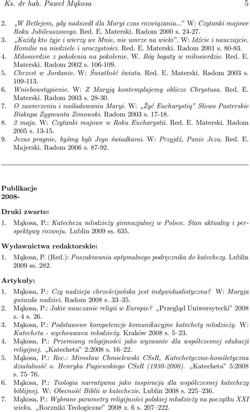 Red. E. Materski. Radom 2002 s. 106-109. 5. Chrzest w Jordanie. W: Światłość świata. Red. E. Materski. Radom 2003 s. 109-113. 6. Wniebowstąpienie. W: Z Maryją kontemplujemy oblicze Chrystusa. Red. E. Materski. Radom 2003 s. 28-30.