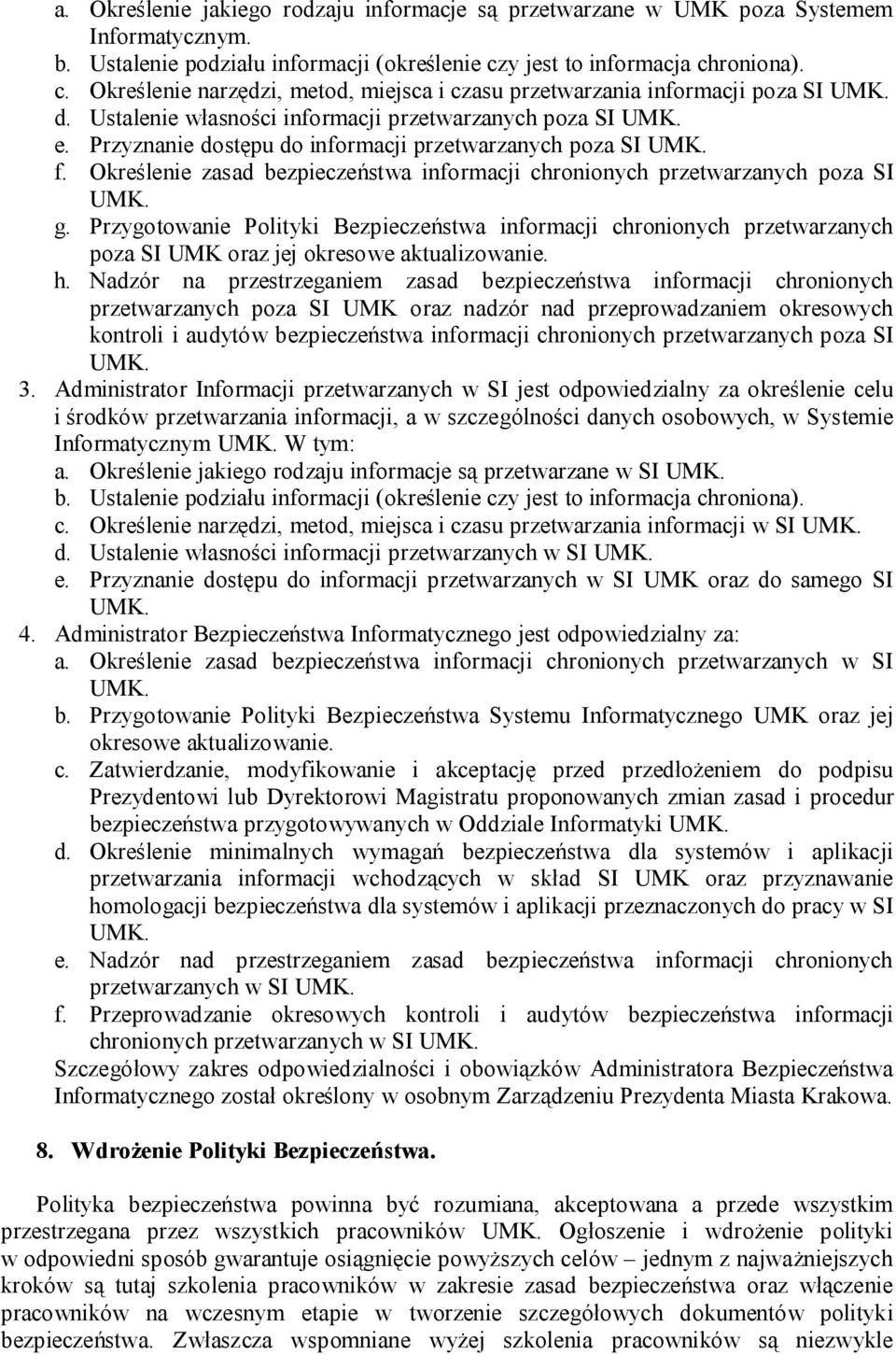 Przyznanie dostępu do informacji przetwarzanych poza SI f. Określenie zasad bezpieczeństwa informacji chronionych przetwarzanych poza SI g.