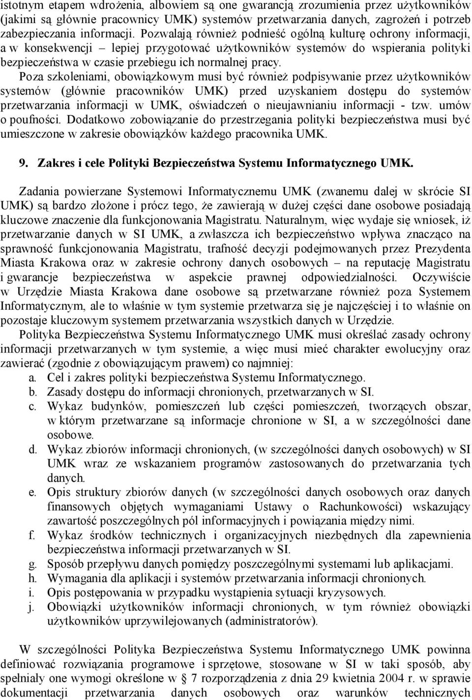 Poza szkoleniami, obowiązkowym musi być również podpisywanie przez użytkowników systemów (głównie pracowników UMK) przed uzyskaniem dostępu do systemów przetwarzania informacji w UMK, oświadczeń o