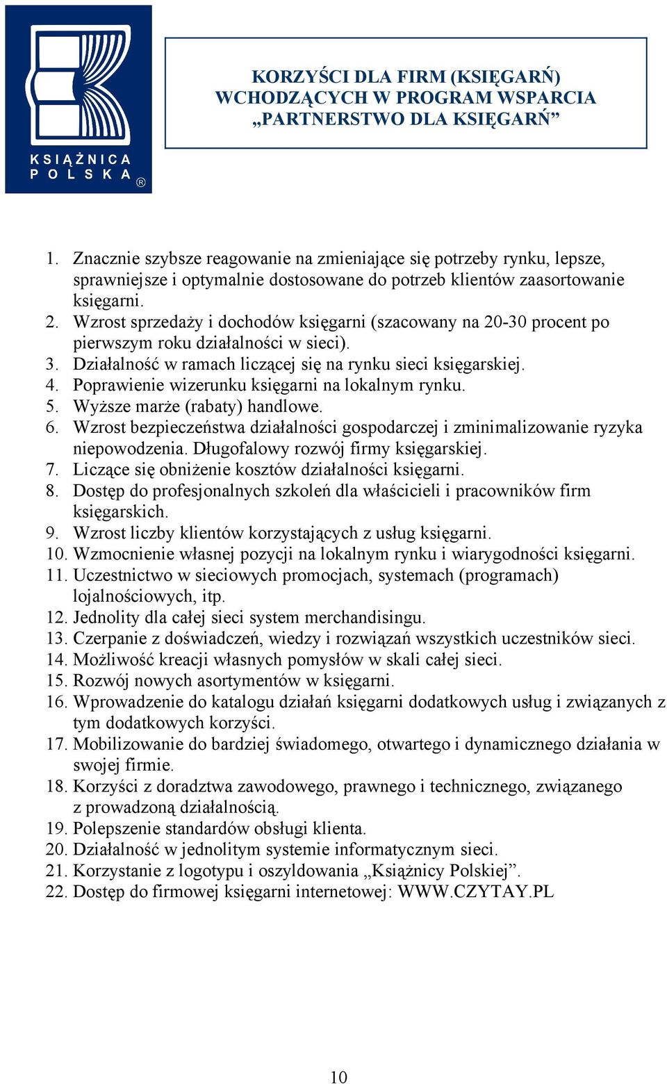 Wzrost sprzedaży i dochodów księgarni (szacowany na 20-30 procent po pierwszym roku działalności w sieci). 3. Działalność w ramach liczącej się na rynku sieci księgarskiej. 4.