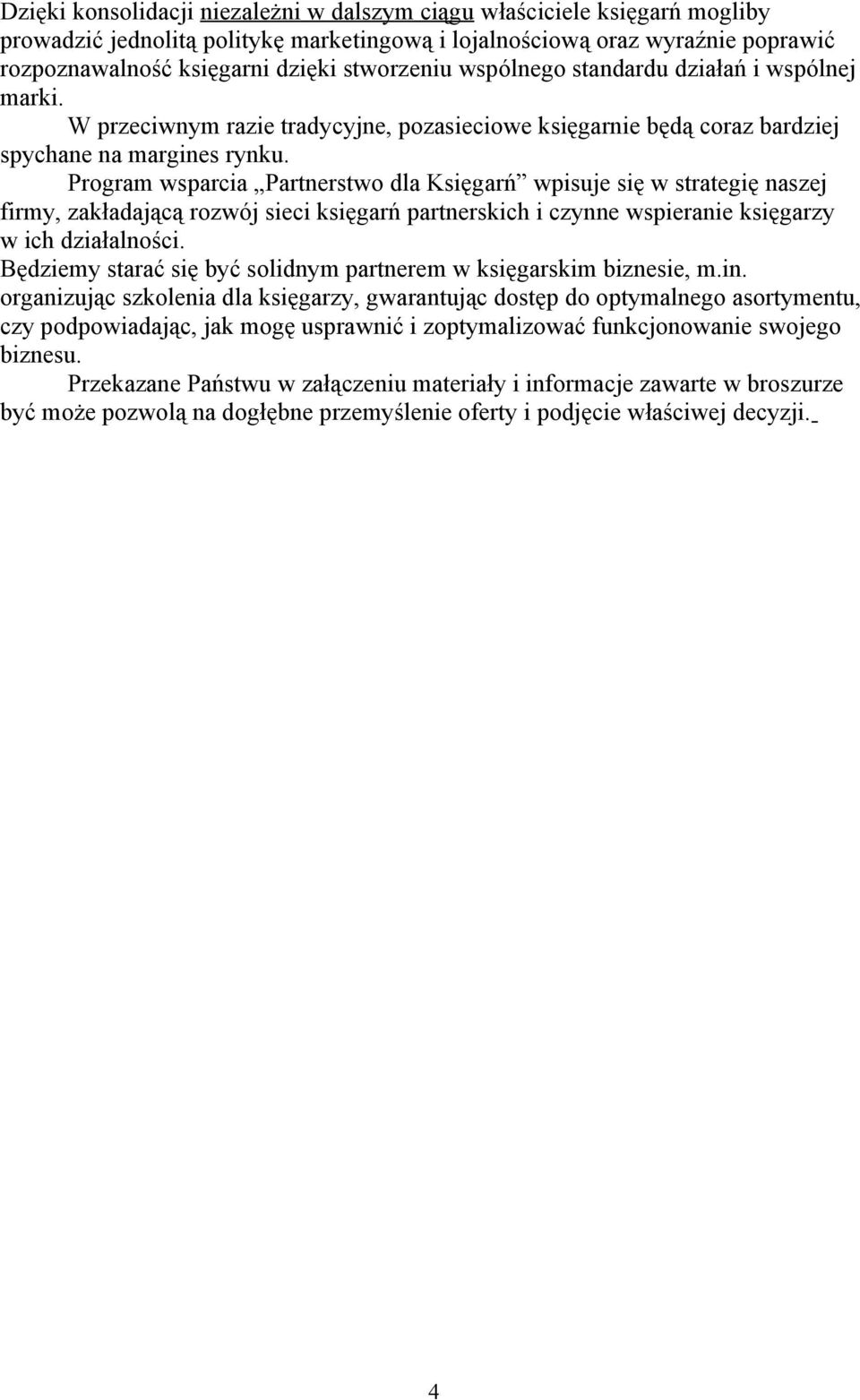 Program wsparcia Partnerstwo dla Księgarń wpisuje się w strategię naszej firmy, zakładającą rozwój sieci księgarń partnerskich i czynne wspieranie księgarzy w ich działalności.