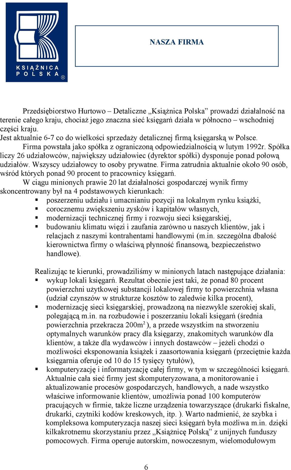 Spółka liczy 26 udziałowców, największy udziałowiec (dyrektor spółki) dysponuje ponad połową udziałów. Wszyscy udziałowcy to osoby prywatne.