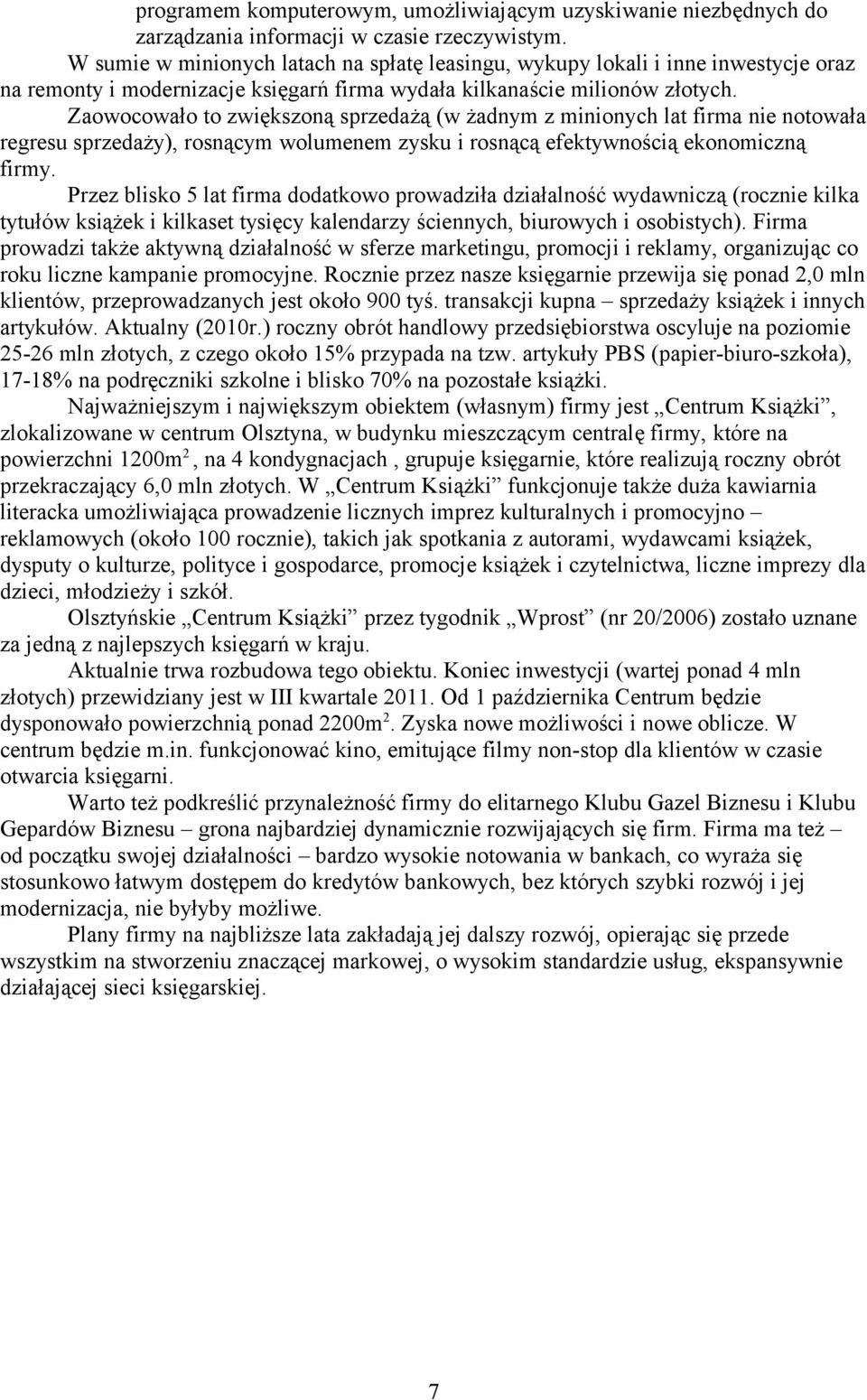 Zaowocowało to zwiększoną sprzedażą (w żadnym z minionych lat firma nie notowała regresu sprzedaży), rosnącym wolumenem zysku i rosnącą efektywnością ekonomiczną firmy.