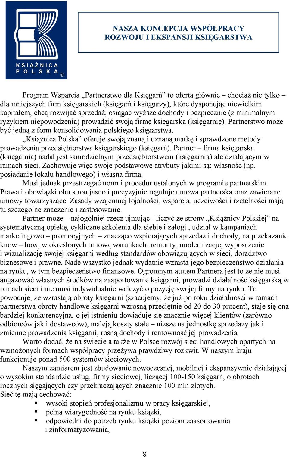 Partnerstwo może być jedną z form konsolidowania polskiego księgarstwa. Książnica Polska oferuje swoją znaną i uznaną markę i sprawdzone metody prowadzenia przedsiębiorstwa księgarskiego (księgarń).