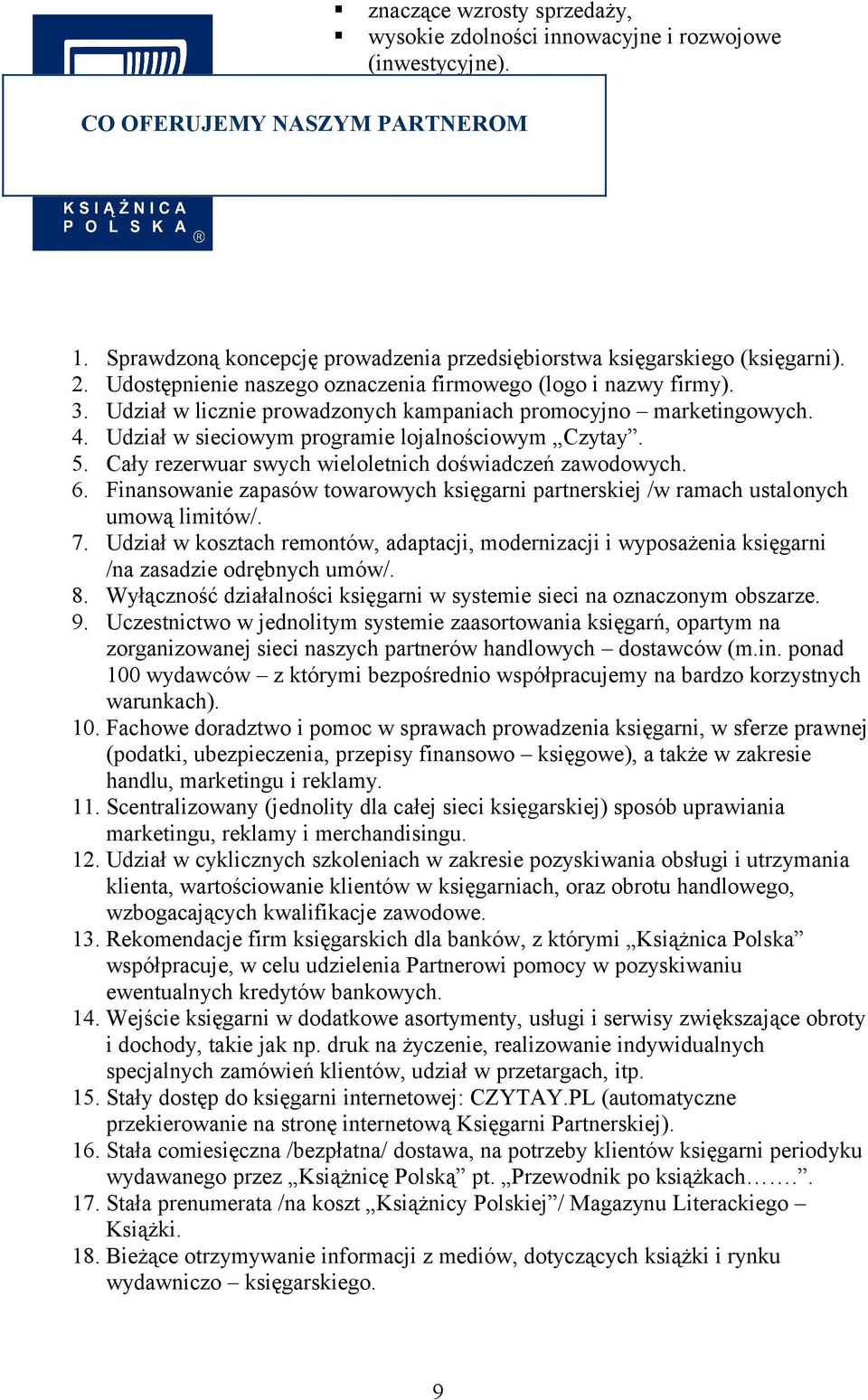 Cały rezerwuar swych wieloletnich doświadczeń zawodowych. 6. Finansowanie zapasów towarowych księgarni partnerskiej /w ramach ustalonych umową limitów/. 7.