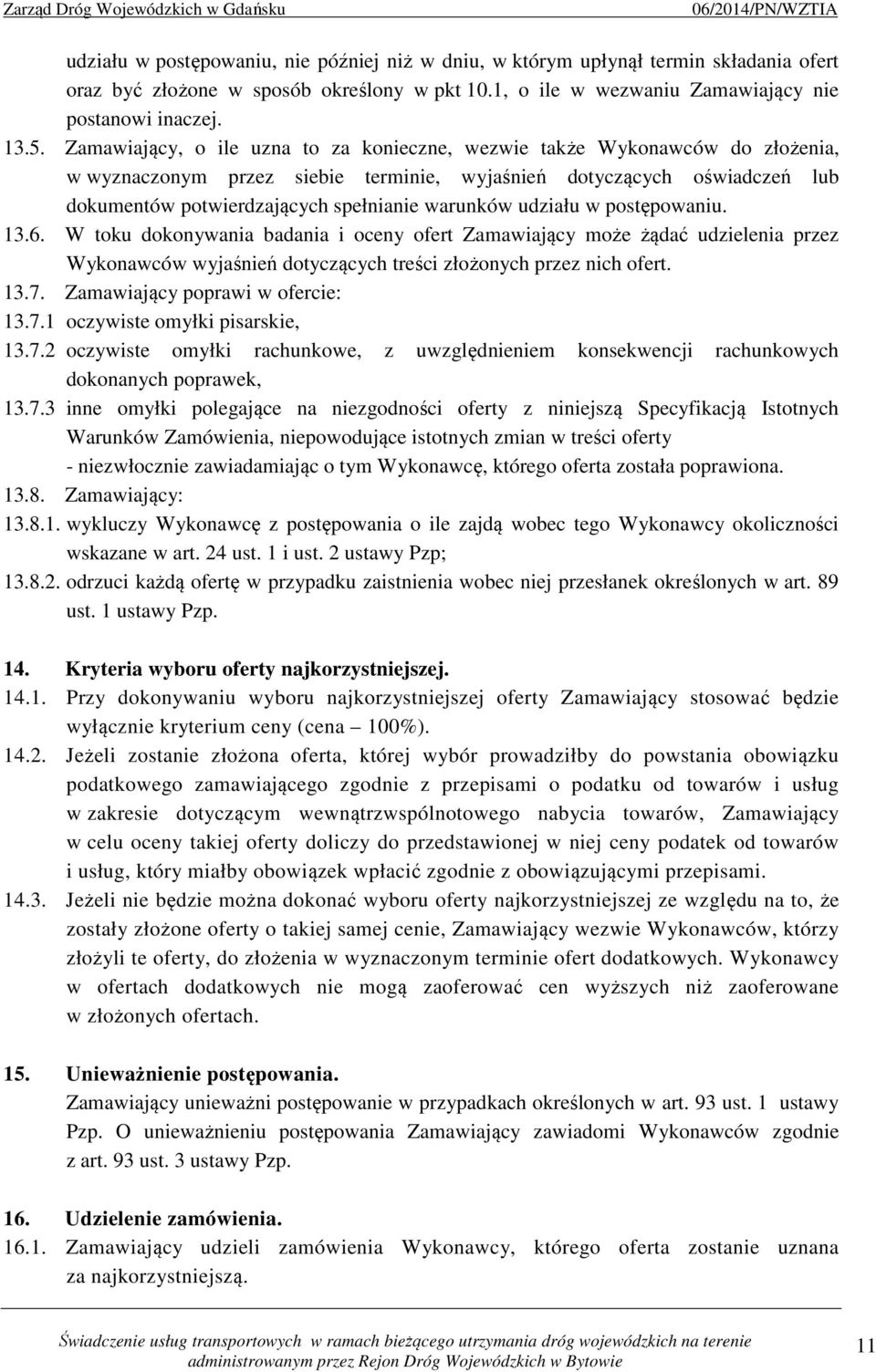 udziału w postępowaniu. 13.6. W toku dokonywania badania i oceny ofert Zamawiający może żądać udzielenia przez Wykonawców wyjaśnień dotyczących treści złożonych przez nich ofert. 13.7.