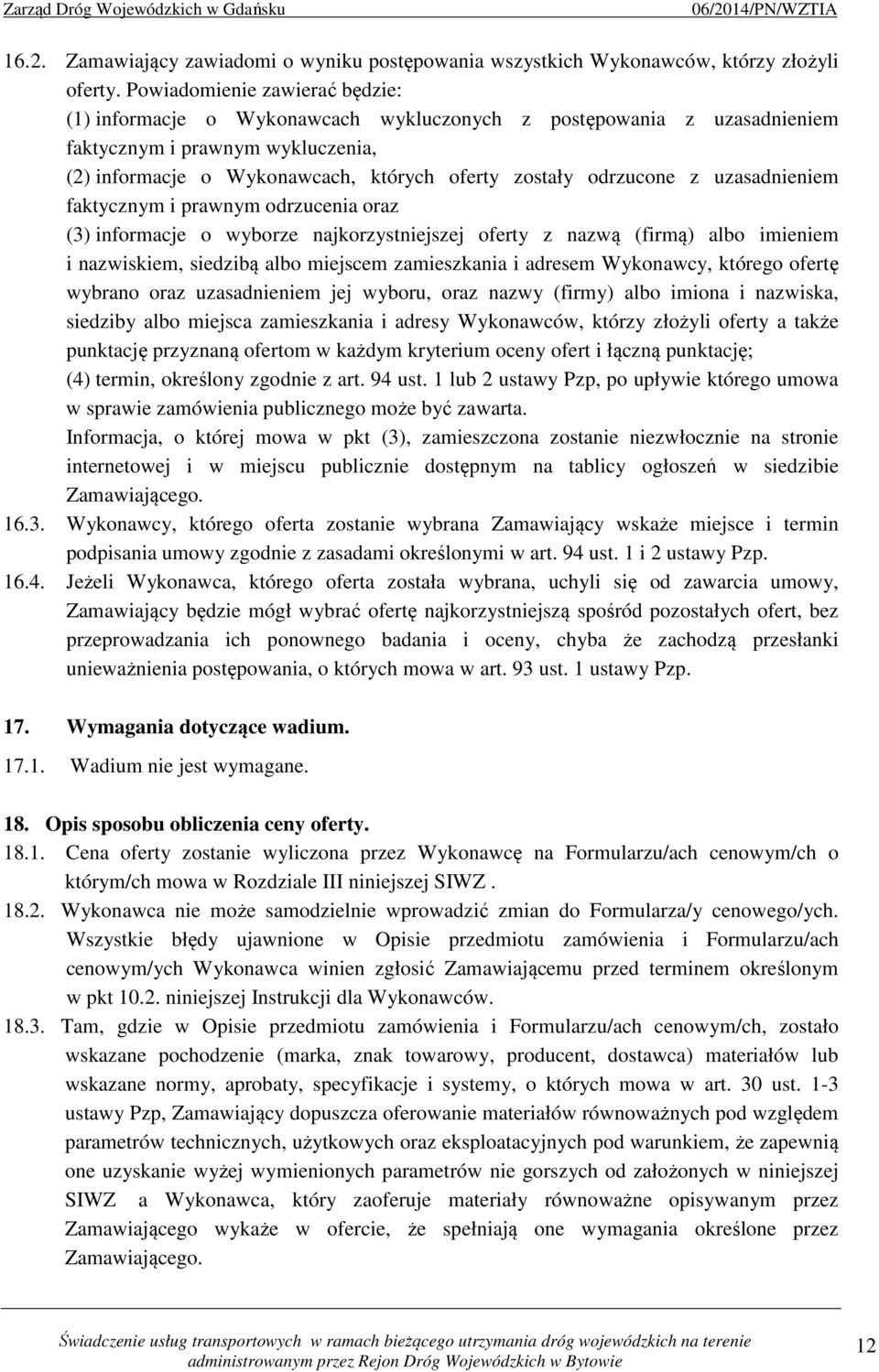 odrzucone z uzasadnieniem faktycznym i prawnym odrzucenia oraz (3) informacje o wyborze najkorzystniejszej oferty z nazwą (firmą) albo imieniem i nazwiskiem, siedzibą albo miejscem zamieszkania i