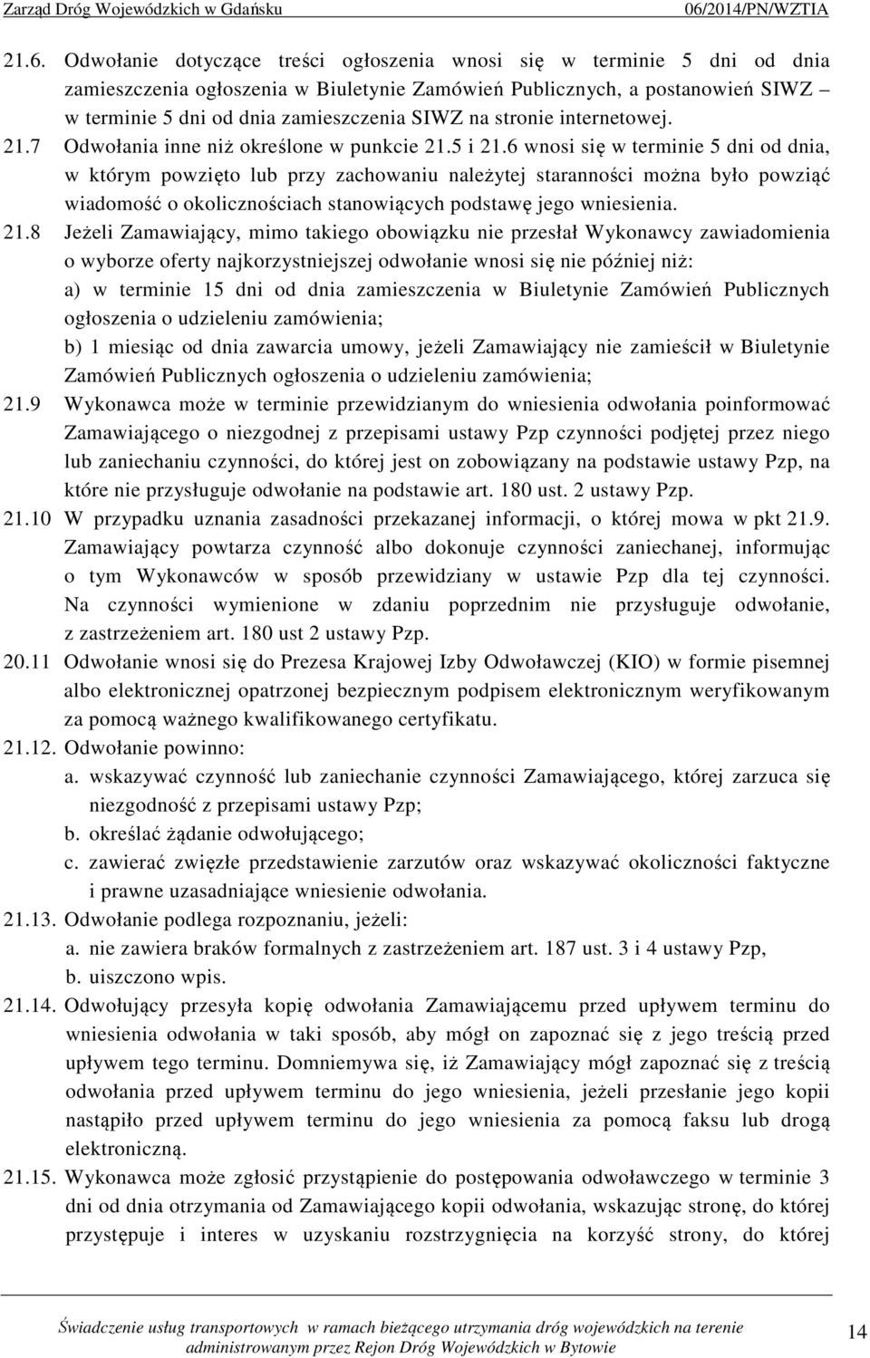 6 wnosi się w terminie 5 dni od dnia, w którym powzięto lub przy zachowaniu należytej staranności można było powziąć wiadomość o okolicznościach stanowiących podstawę jego wniesienia. 21.