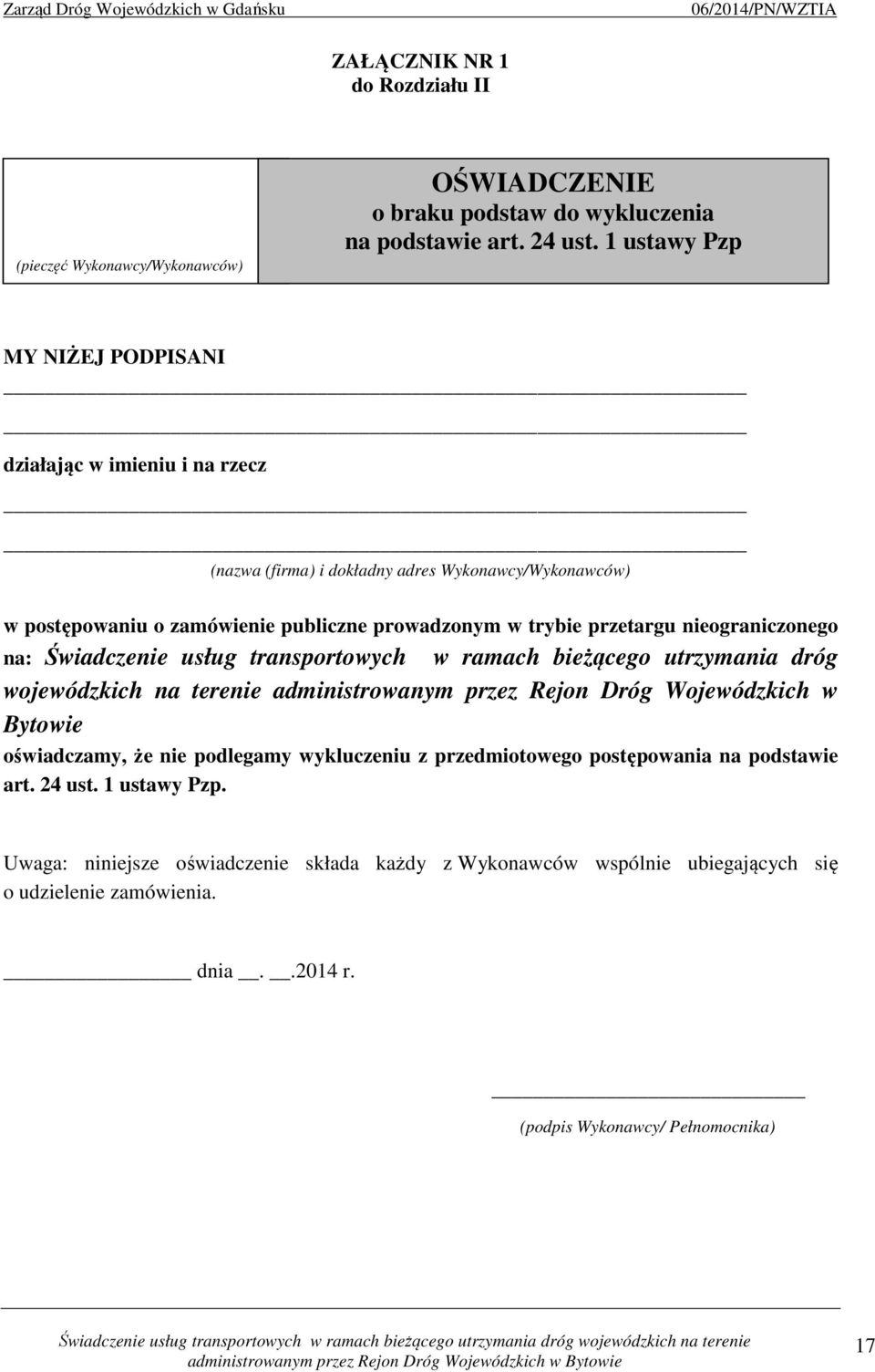 nieograniczonego na: Świadczenie usług transportowych w ramach bieżącego utrzymania dróg wojewódzkich na terenie administrowanym przez Rejon Dróg Wojewódzkich w Bytowie oświadczamy, że nie
