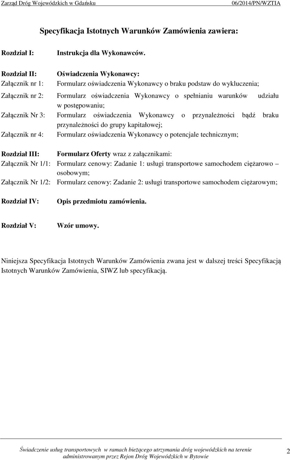 postępowaniu; Załącznik Nr 3: Formularz oświadczenia Wykonawcy o przynależności bądź braku przynależności do grupy kapitałowej; Załącznik nr 4: Formularz oświadczenia Wykonawcy o potencjale