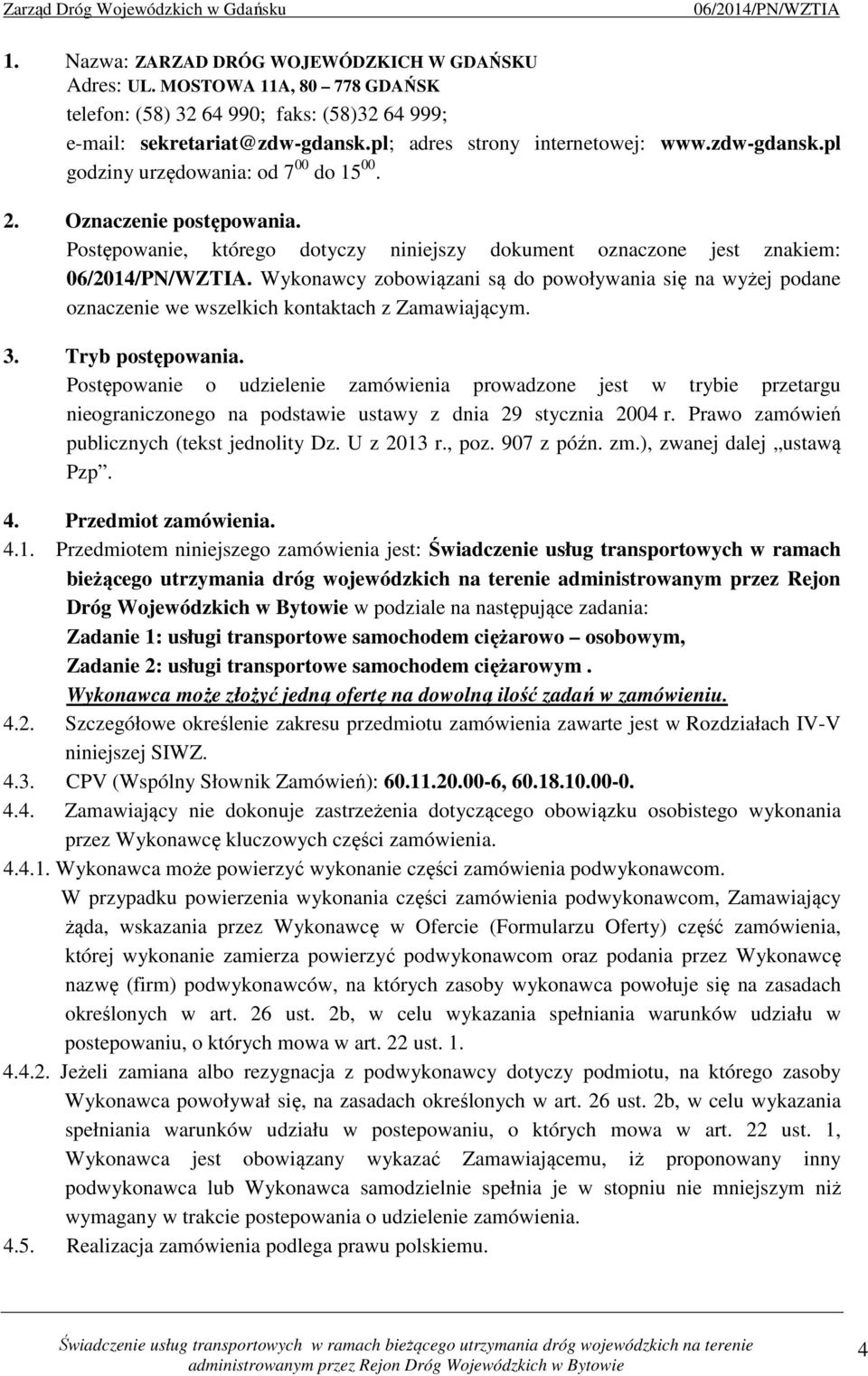 Wykonawcy zobowiązani są do powoływania się na wyżej podane oznaczenie we wszelkich kontaktach z Zamawiającym. 3. Tryb postępowania.