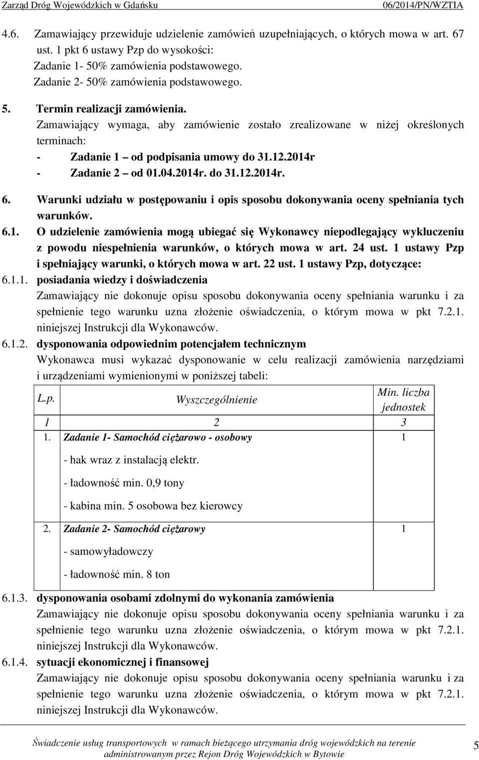 2014r - Zadanie 2 od 01.04.2014r. do 31.12.2014r. 6. Warunki udziału w postępowaniu i opis sposobu dokonywania oceny spełniania tych warunków. 6.1. O udzielenie zamówienia mogą ubiegać się Wykonawcy niepodlegający wykluczeniu z powodu niespełnienia warunków, o których mowa w art.