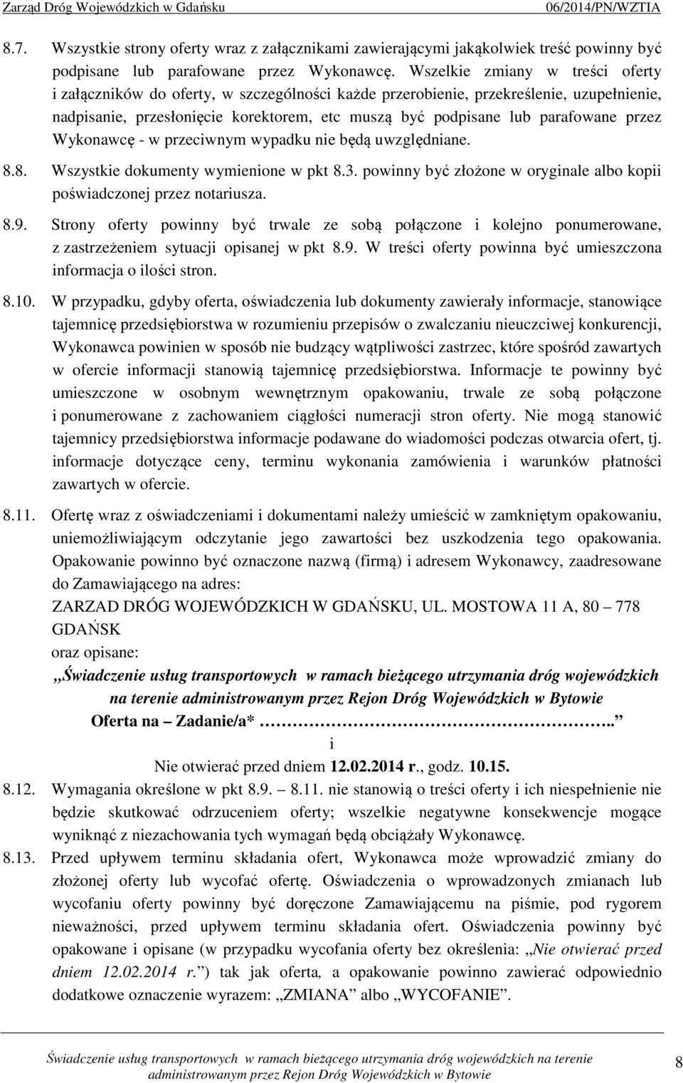 przez Wykonawcę - w przeciwnym wypadku nie będą uwzględniane. 8.8. Wszystkie dokumenty wymienione w pkt 8.3. powinny być złożone w oryginale albo kopii poświadczonej przez notariusza. 8.9.