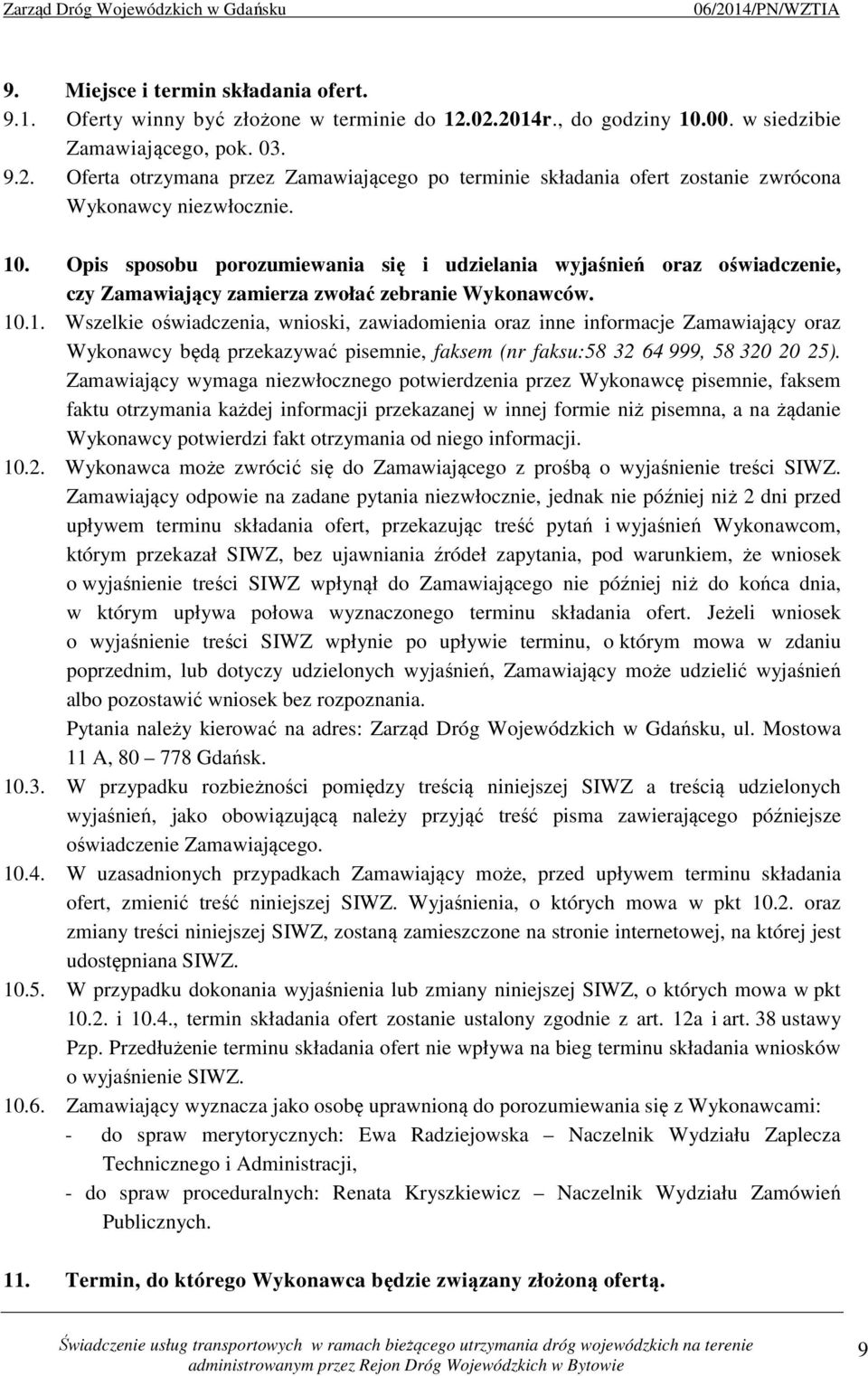 Zamawiający wymaga niezwłocznego potwierdzenia przez Wykonawcę pisemnie, faksem faktu otrzymania każdej informacji przekazanej w innej formie niż pisemna, a na żądanie Wykonawcy potwierdzi fakt