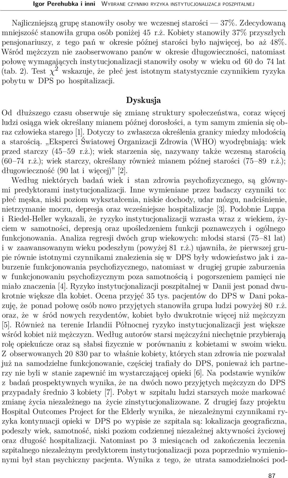 Wśród mężczyzn nie zaobserwowano panów w okresie długowieczności, natomiast połowę wymagających instytucjonalizacji stanowiły osoby w wieku od 60 do 74 lat (tab. 2).