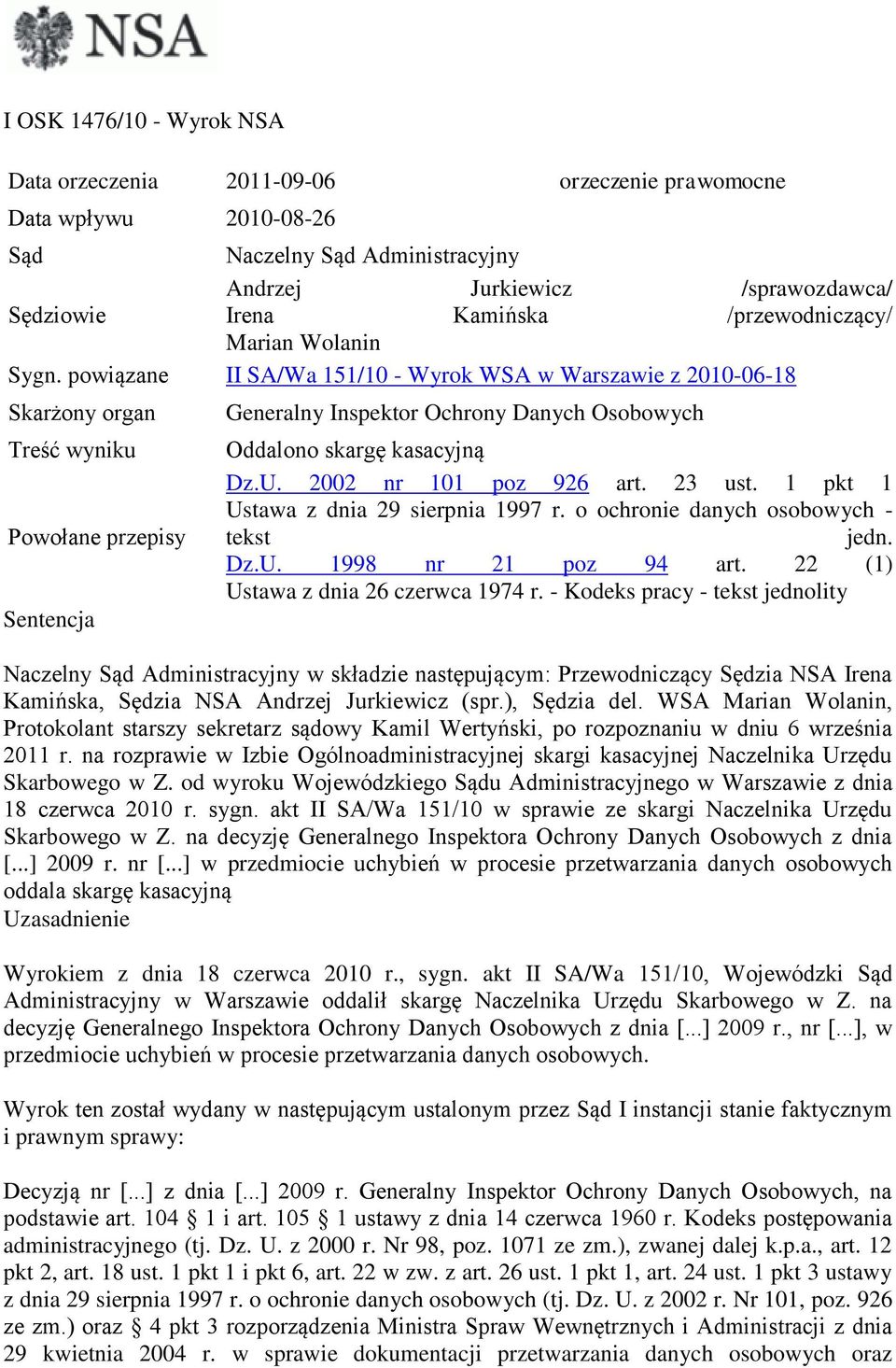 powiązane II SA/Wa 151/10 - Wyrok WSA w Warszawie z 2010-06-18 Skarżony organ Treść wyniku Powołane przepisy Sentencja Generalny Inspektor Ochrony Danych Osobowych Oddalono skargę kasacyjną Dz.U.